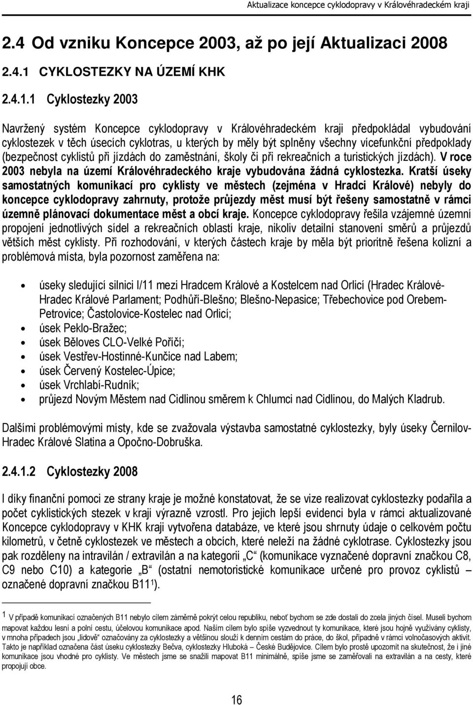 1 Cyklostezky 2003 Navržený systém Koncepce cyklodopravy v Královéhradeckém kraji předpokládal vybudování cyklostezek v těch úsecích cyklotras, u kterých by měly být splněny všechny vícefunkční