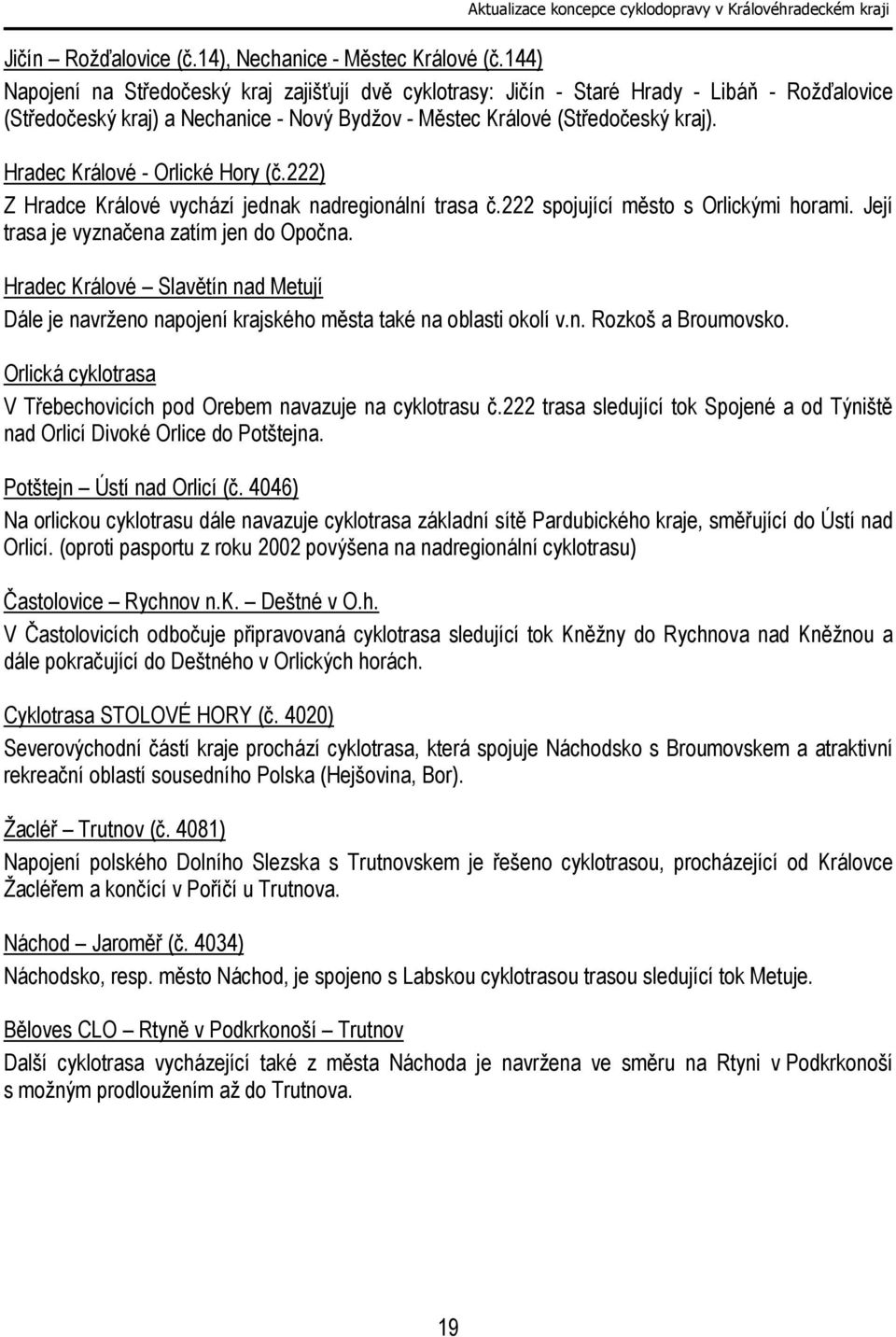 Hradec Králové - Orlické Hory (č.222) Z Hradce Králové vychází jednak nadregionální trasa č.222 spojující město s Orlickými horami. Její trasa je vyznačena zatím jen do Opočna.