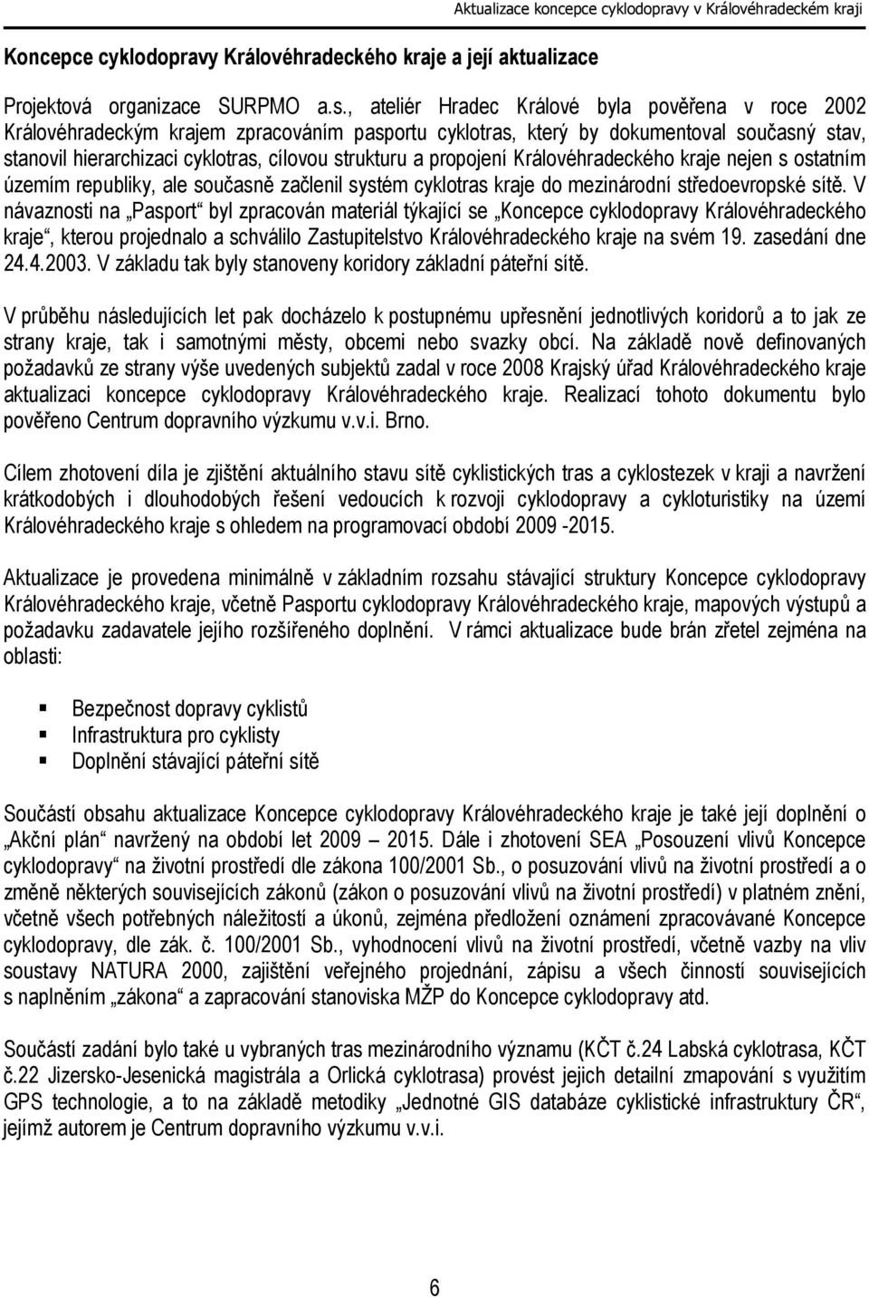 propojení Královéhradeckého kraje nejen s ostatním územím republiky, ale současně začlenil systém cyklotras kraje do mezinárodní středoevropské sítě.