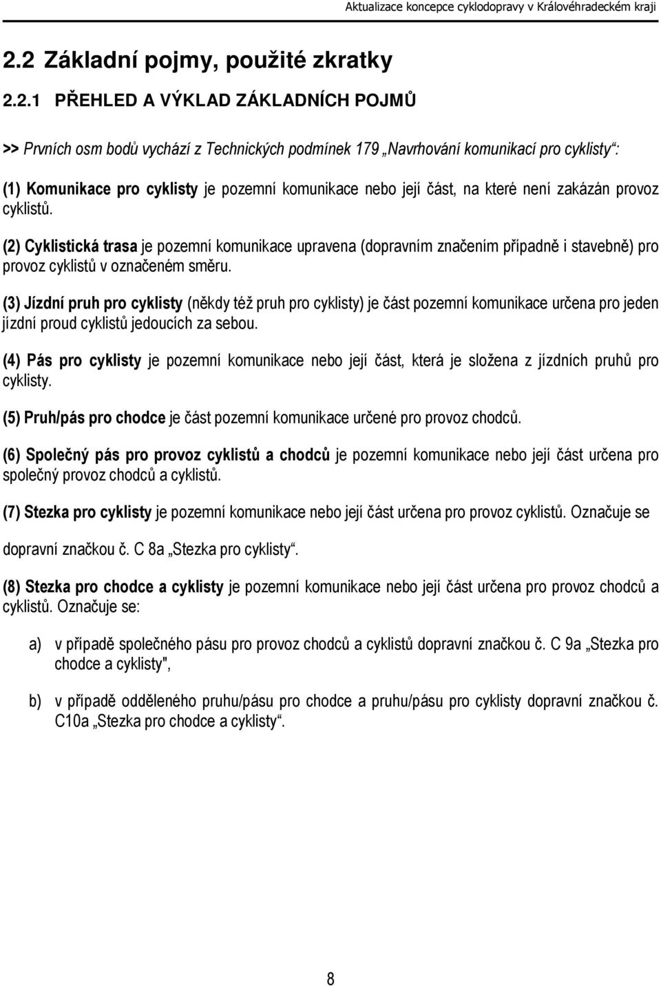 (2) Cyklistická trasa je pozemní komunikace upravena (dopravním značením případně i stavebně) pro provoz cyklistů v označeném směru.