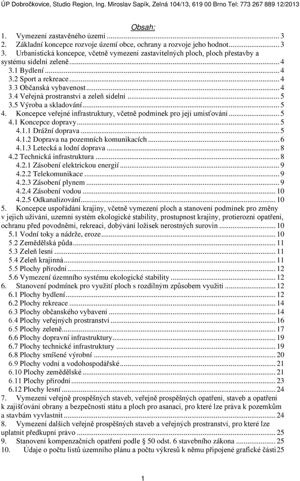 .. 5 3.5 Výroba a skladování... 5 4. Koncepce veřejné infrastruktury, včetně podmínek pro její umisťování... 5 4.1 Koncepce dopravy... 5 4.1.1 Drážní doprava... 5 4.1.2 Doprava na pozemních komunikacích.