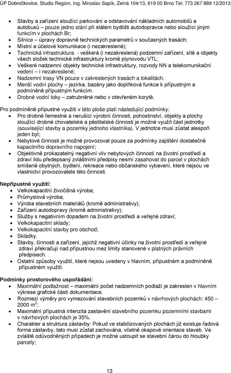 technické infrastruktury kromě plynovodu VTL; Veškeré nadzemní objekty technické infrastruktury, rozvody NN a telekomunikační vedení i nezakreslené; Nadzemní trasy VN pouze v zakreslených trasách a