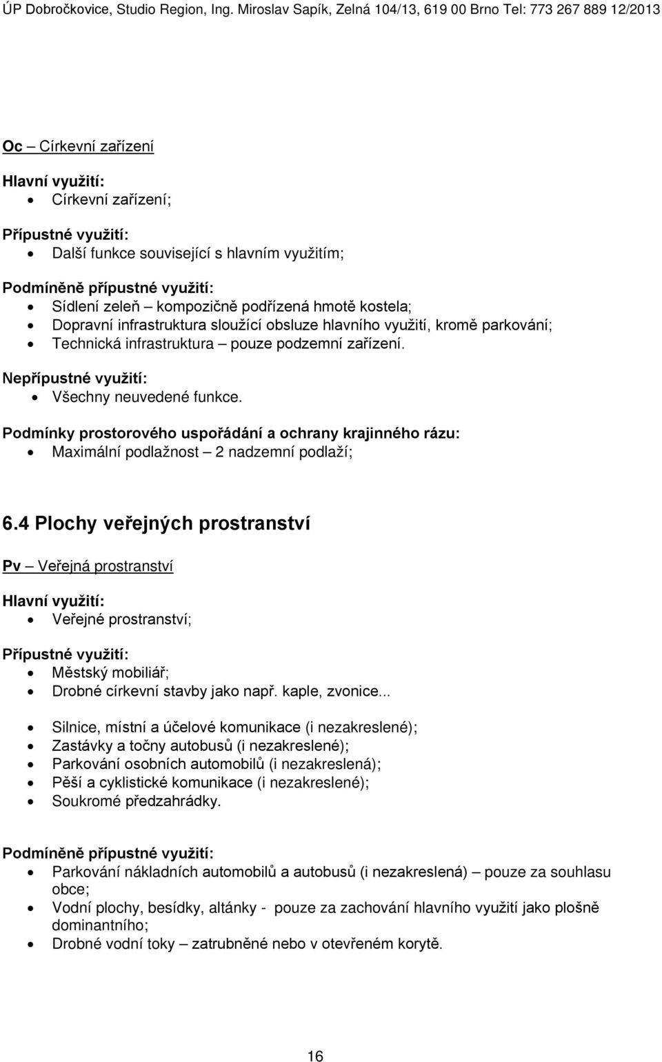 4 Plochy veřejných prostranství Pv Veřejná prostranství Veřejné prostranství; Městský mobiliář; Drobné církevní stavby jako např. kaple, zvonice.