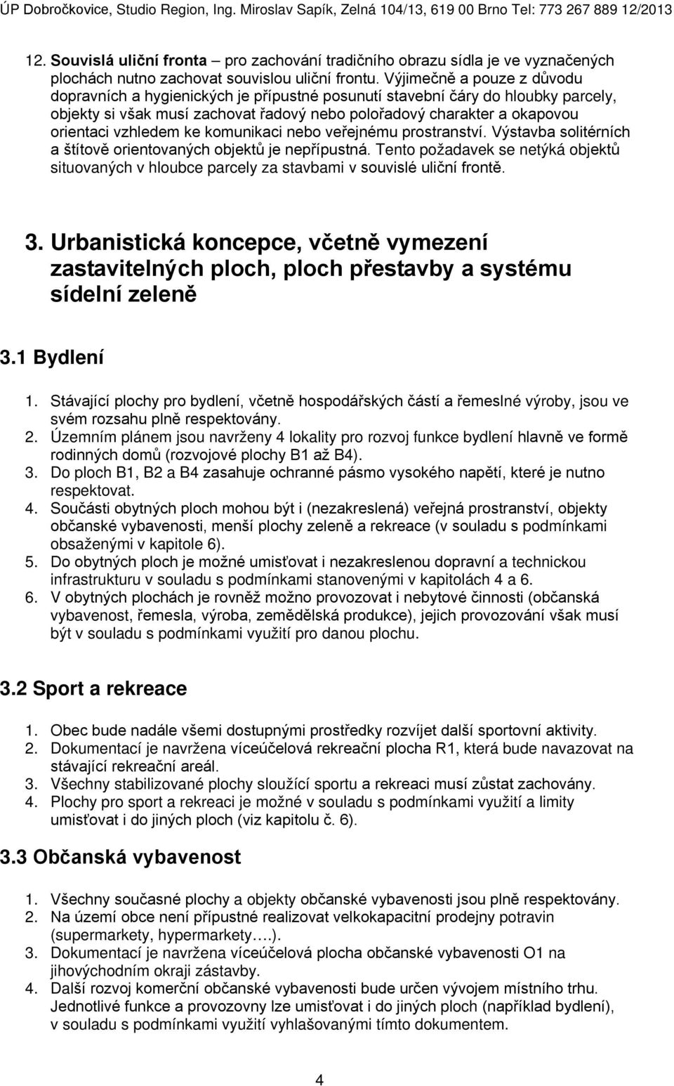 vzhledem ke komunikaci nebo veřejnému prostranství. Výstavba solitérních a štítově orientovaných objektů je nepřípustná.