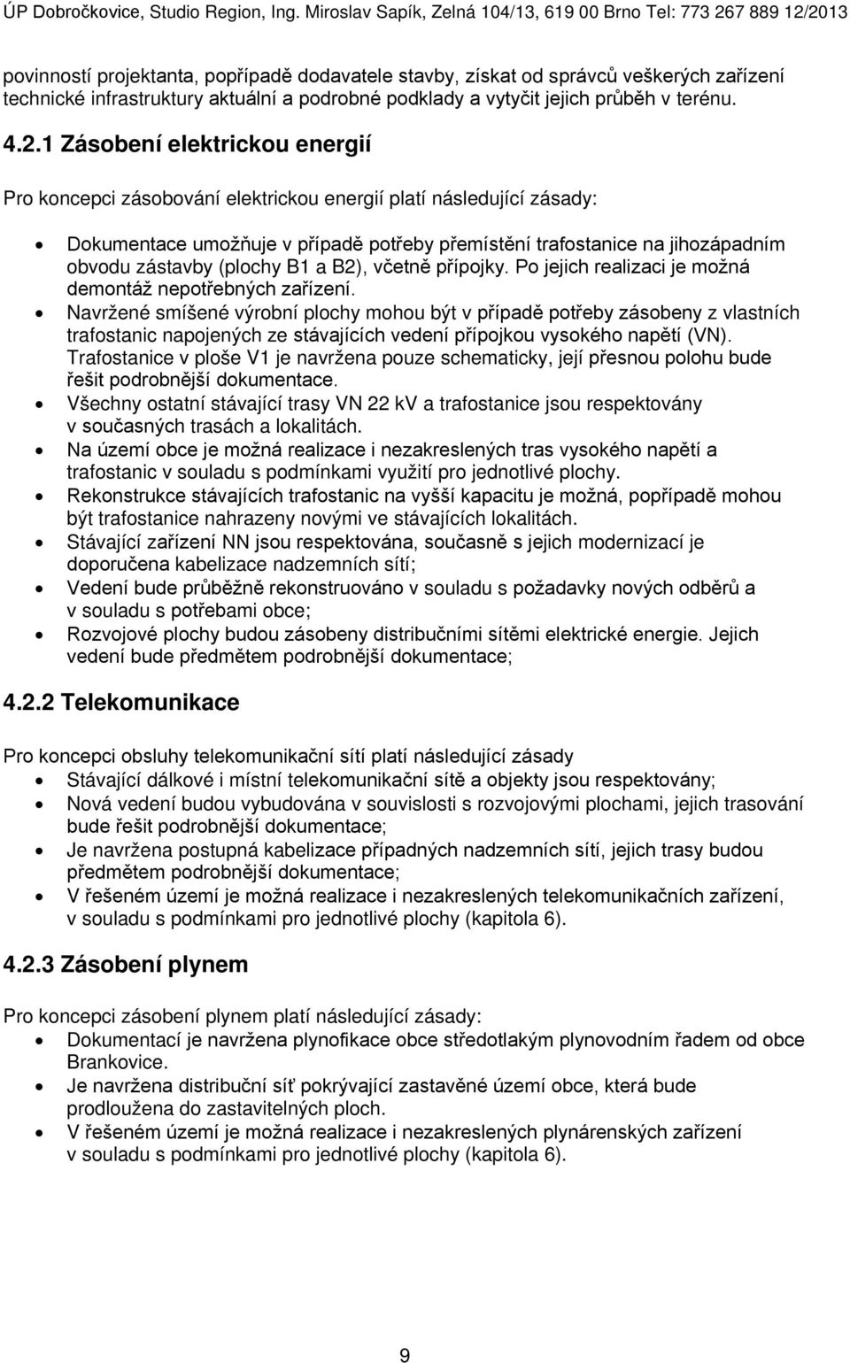 (plochy B1 a B2), včetně přípojky. Po jejich realizaci je možná demontáž nepotřebných zařízení.