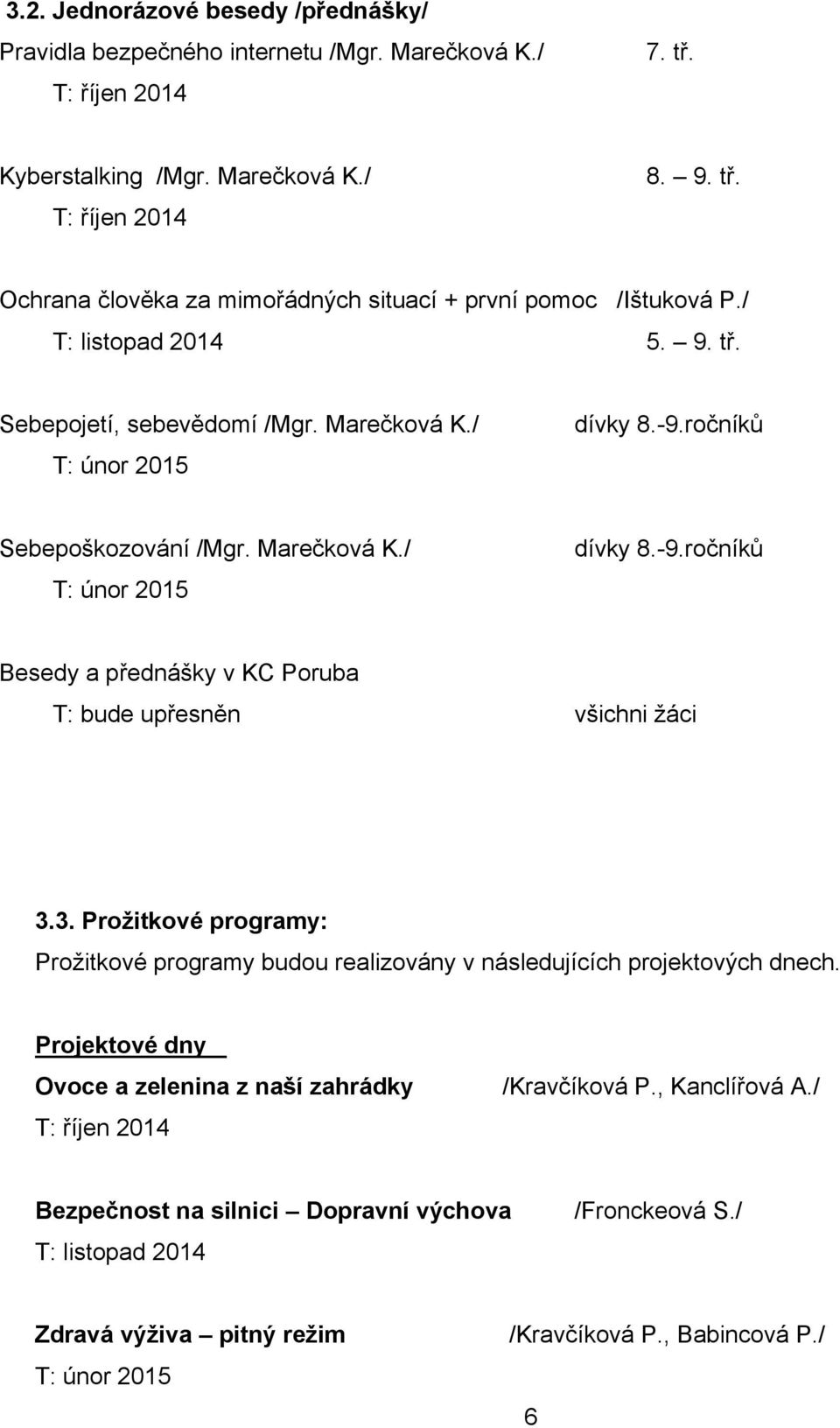 3. Prožitkové programy: Prožitkové programy budou realizovány v následujících projektových dnech. Projektové dny Ovoce a zelenina z naší zahrádky T: říjen 2014 /Kravčíková P., Kanclířová A.
