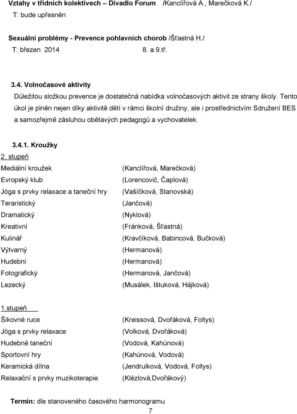 Tento úkol je plněn nejen díky aktivitě dětí v rámci školní družiny, ale i prostřednictvím Sdružení BES a samozřejmě zásluhou obětavých pedagogů a vychovatelek. 3.4.1. Kroužky 2.