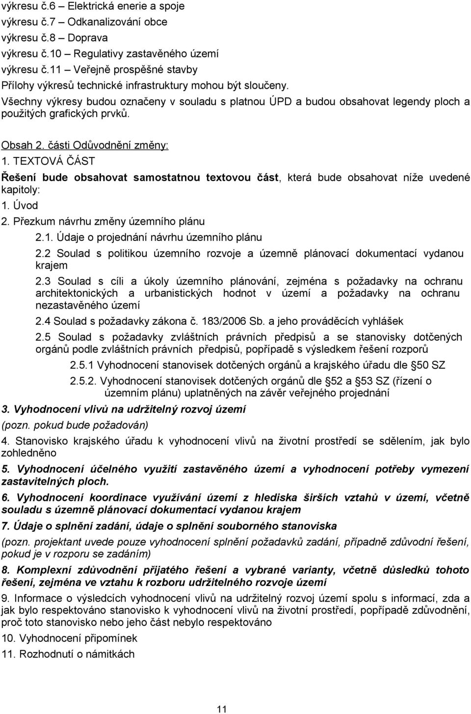 Všechny výkresy budou označeny v souladu s platnou ÚPD a budou obsahovat legendy ploch a použitých grafických prvků. Obsah 2. části Odůvodnění změny: 1.