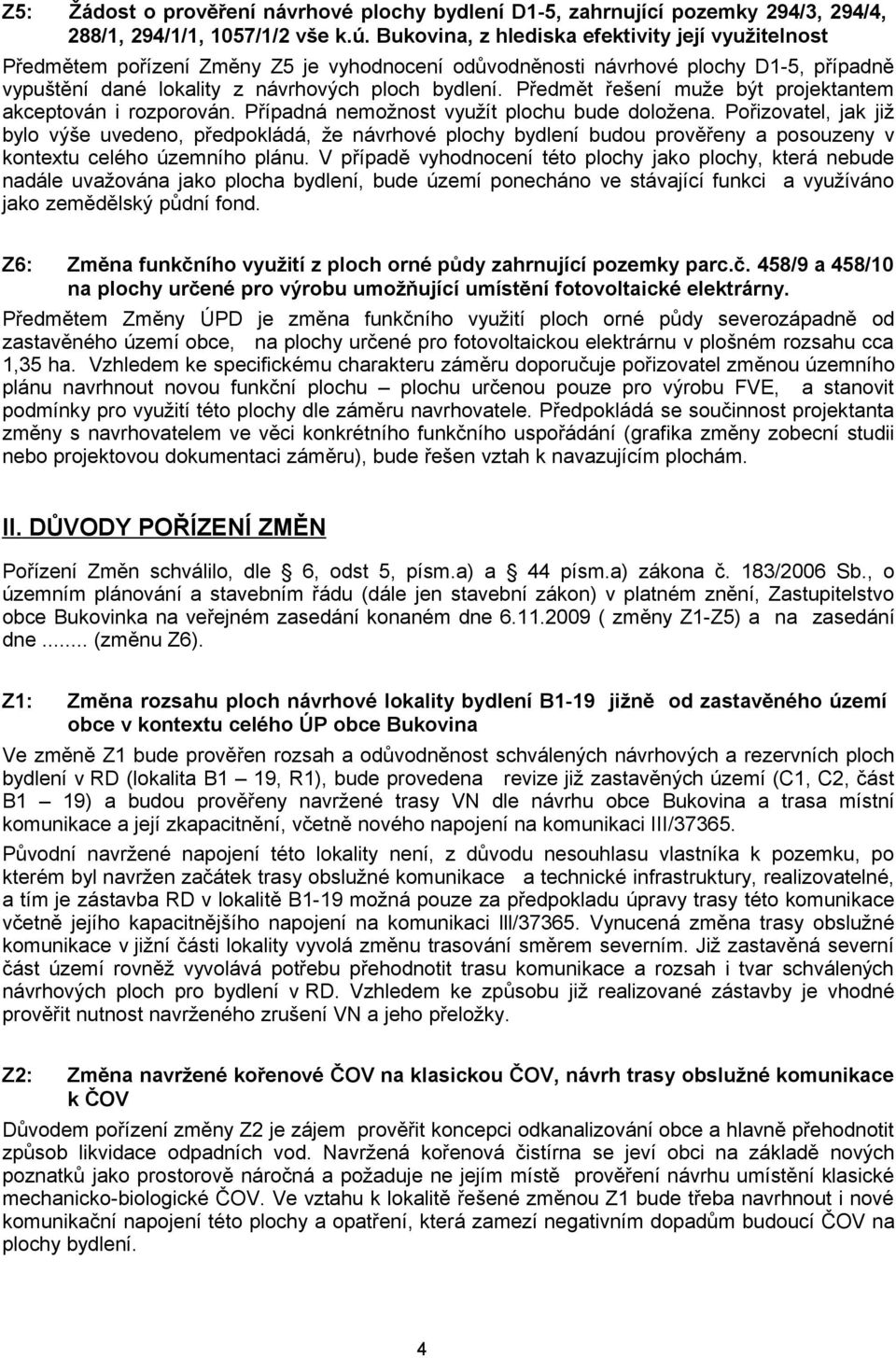 Předmět řešení muže být projektantem akceptován i rozporován. Případná nemožnost využít plochu bude doložena.