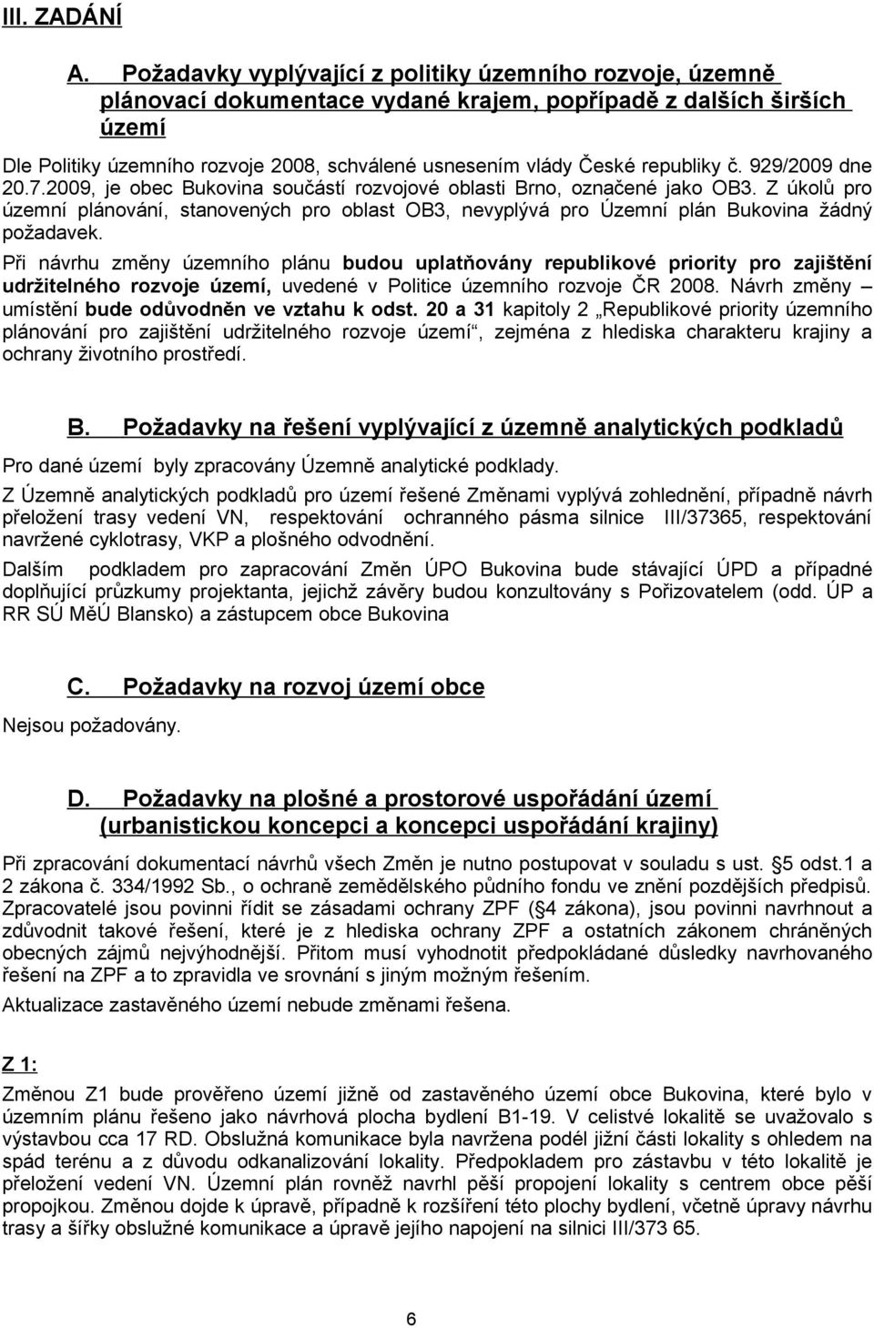 republiky č. 929/2009 dne 20.7.2009, je obec Bukovina součástí rozvojové oblasti Brno, označené jako OB3.