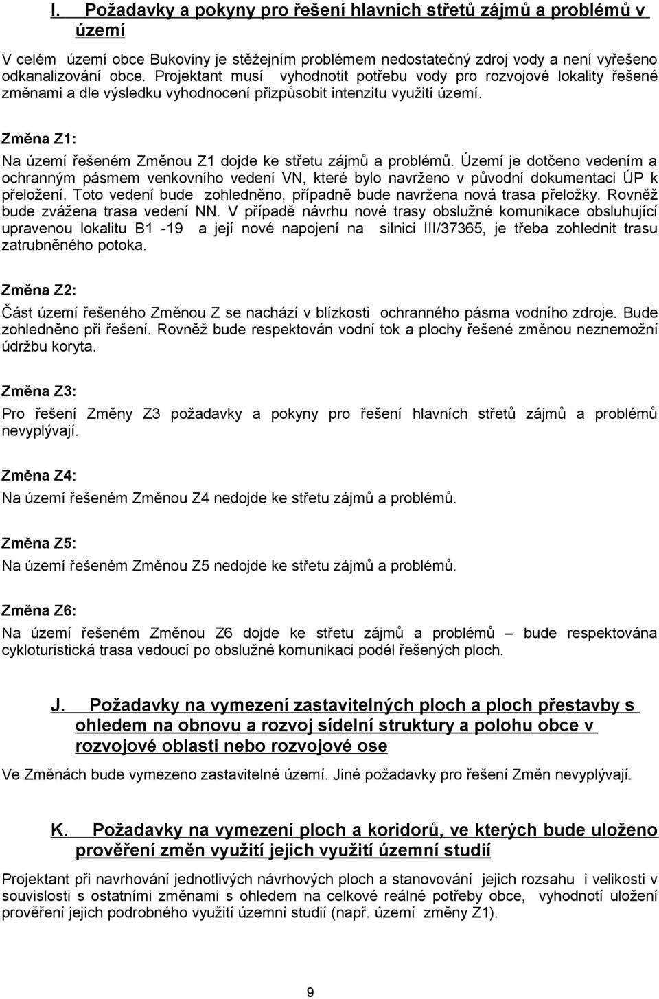 Změna Z1: Na území řešeném Změnou Z1 dojde ke střetu zájmů a problémů. Území je dotčeno vedením a ochranným pásmem venkovního vedení VN, které bylo navrženo v původní dokumentaci ÚP k přeložení.