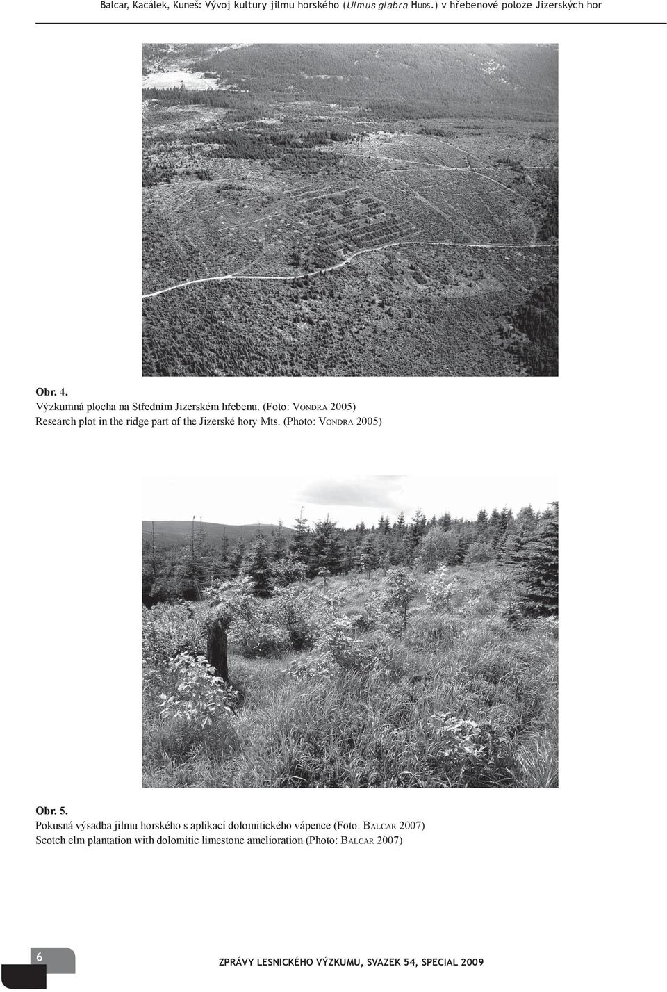 (Foto: VONDRA 2005) Research plot in the ridge part of the Jizerské hory Mts. (Photo: VONDRA 2005) Obr. 5.