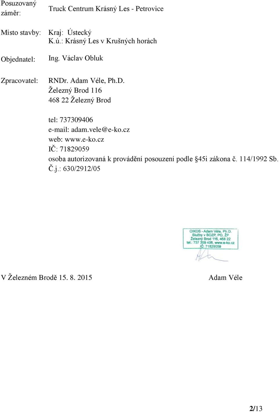 . Adam Véle, Ph.D. Železný Brod 116 468 22 Železný Brod tel: 737309406 e-mail: adam.vele@e-ko.cz web: www.