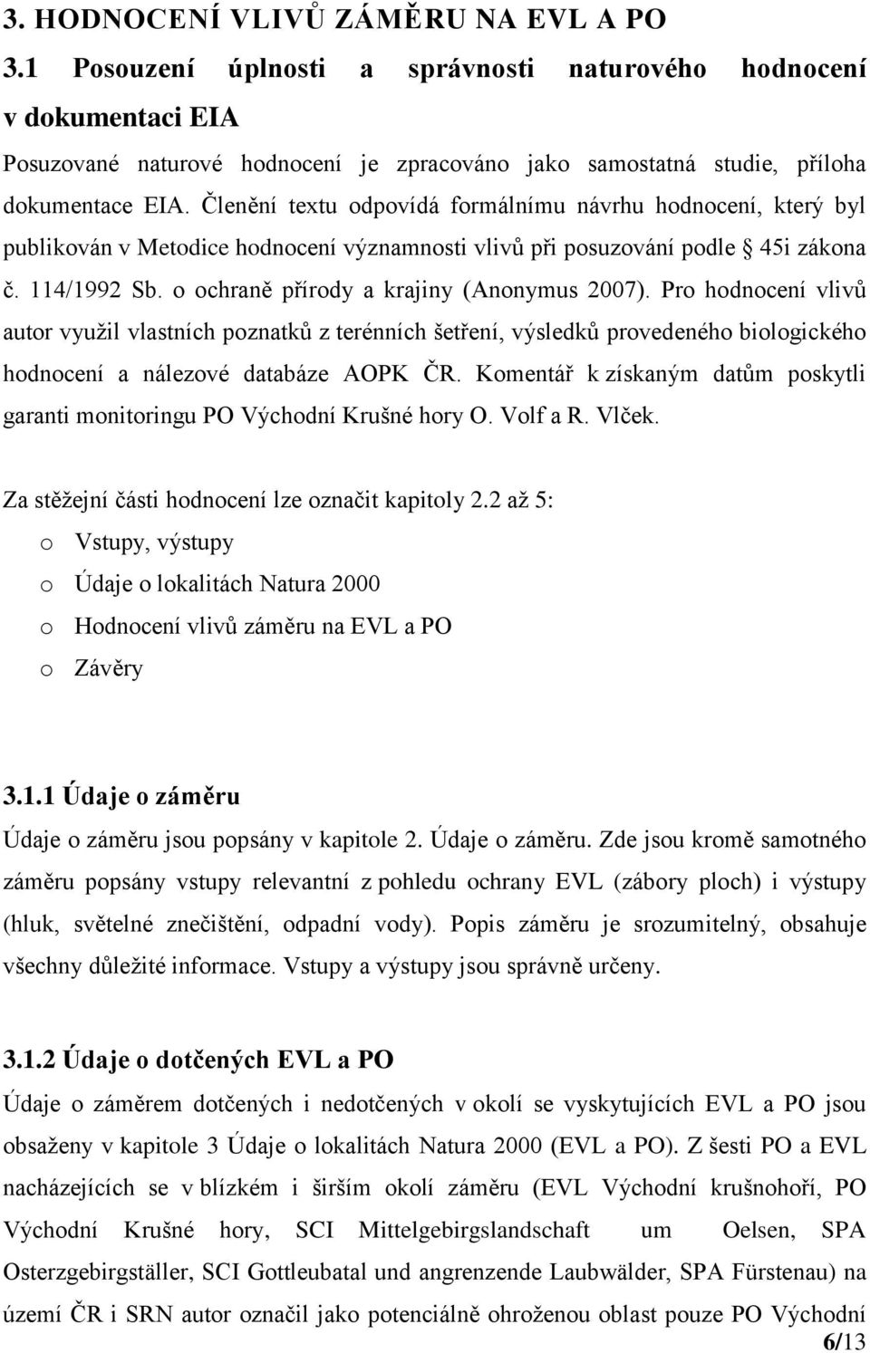 Členění textu odpovídá formálnímu návrhu hodnocení, který byl publikován v Metodice hodnocení významnosti vlivů při posuzování podle 45i zákona č. 114/1992 Sb.