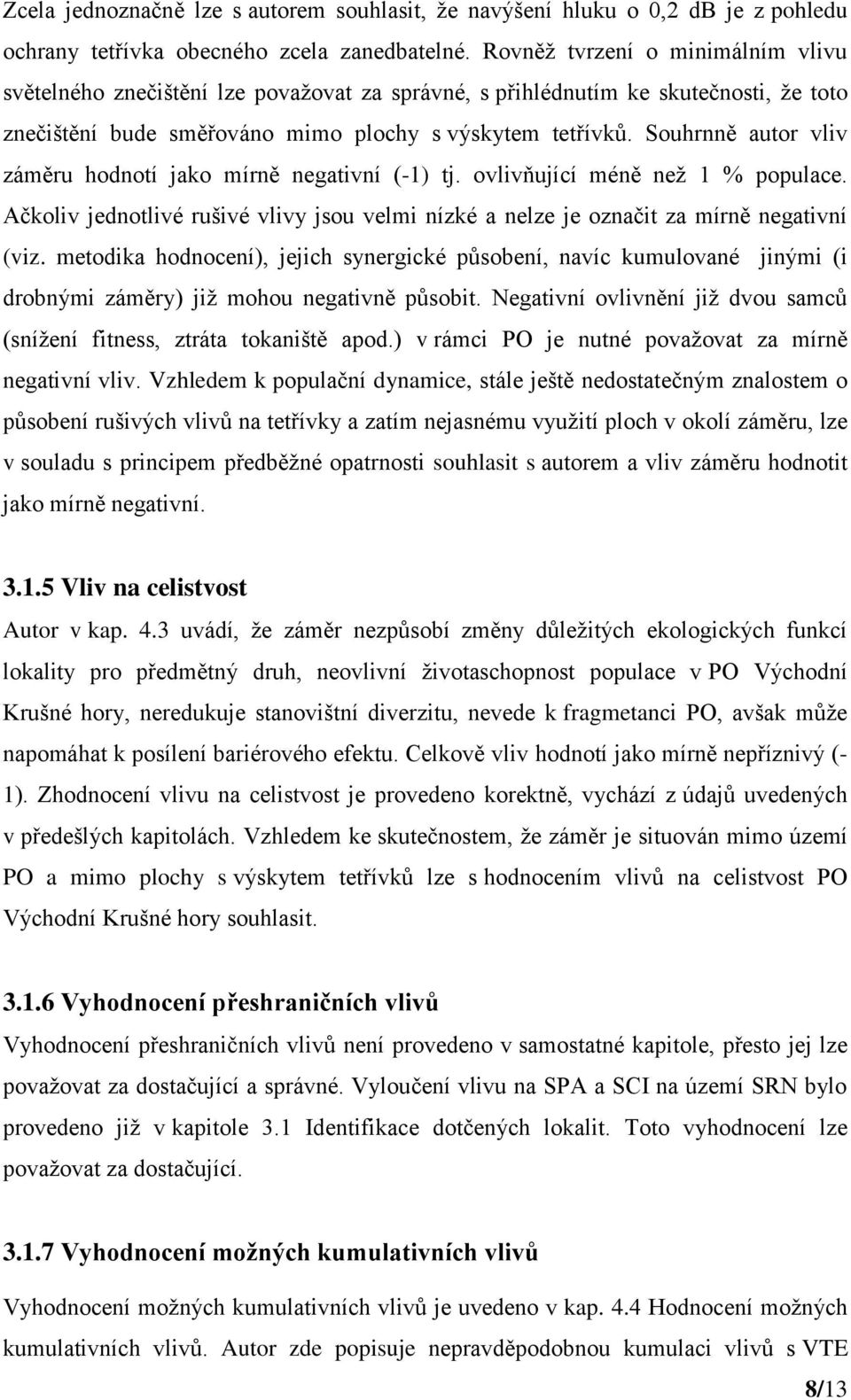 Souhrnně autor vliv záměru hodnotí jako mírně negativní (-1) tj. ovlivňující méně než 1 % populace. Ačkoliv jednotlivé rušivé vlivy jsou velmi nízké a nelze je označit za mírně negativní (viz.