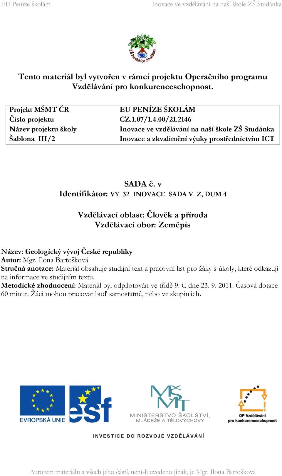 v Identifikátor: VY_32_INOVACE_SADA V_Z, DUM 4 Vzdělávací oblast: Člověk a příroda Vzdělávací obor: Zeměpis Název: Geologický vývoj České republiky Autor: Mgr.