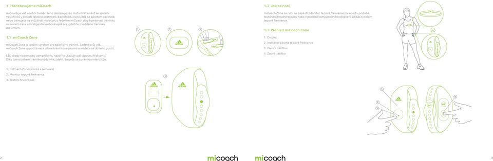 maximum. 2 3 micoach Zone se nosí na zápěstí. Monitor tepové frekvence lze nosit v podobě textilního hrudního pásu nebo v podobě kompatibilního oblečení adidas s čidlem tepové frekvence.