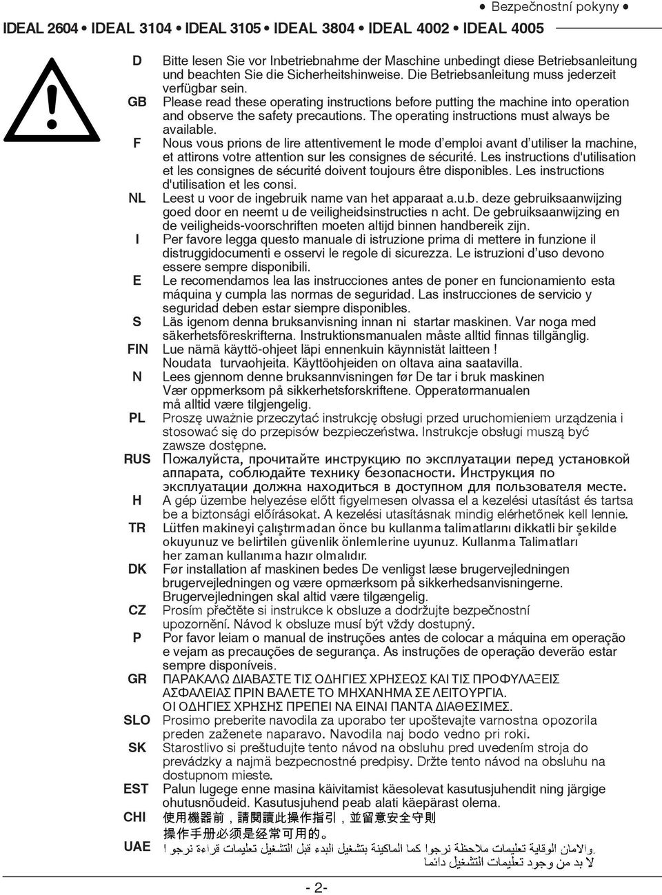 The operating instructions must always be available. F Nous vous prions de lire attentivement le mode d emploi avant d utiliser la machine, et attirons votre attention sur les consignes de sécurité.