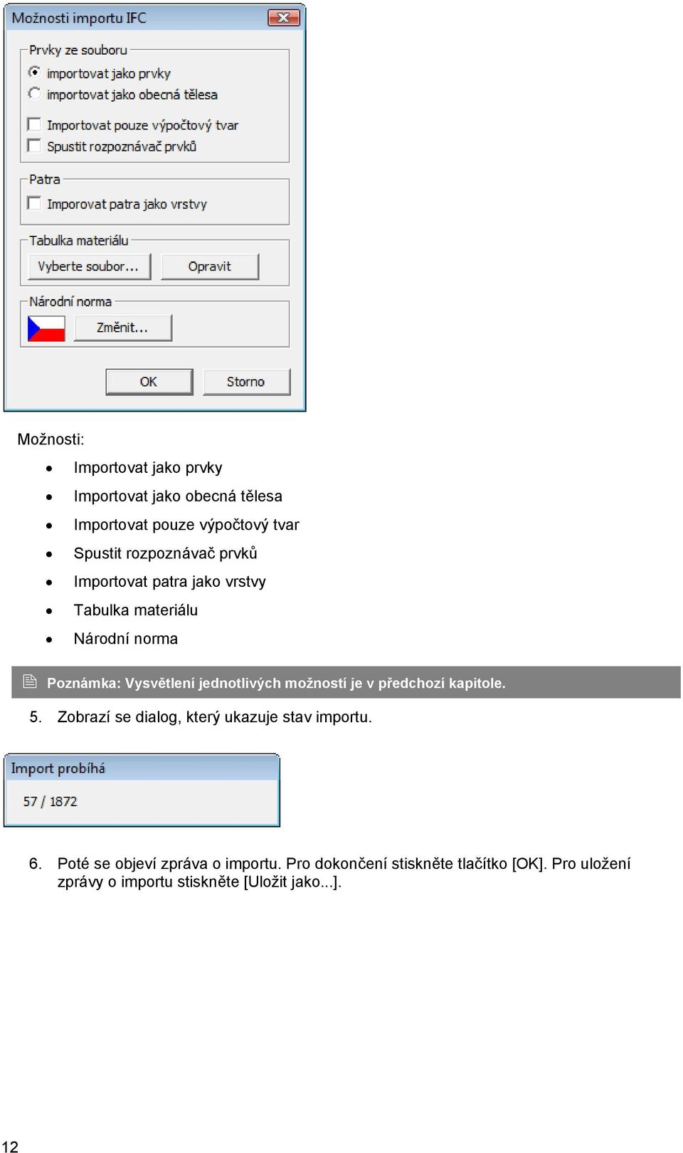 jednotlivých možností je v předchozí kapitole. 5. Zobrazí se dialog, který ukazuje stav importu. 6.