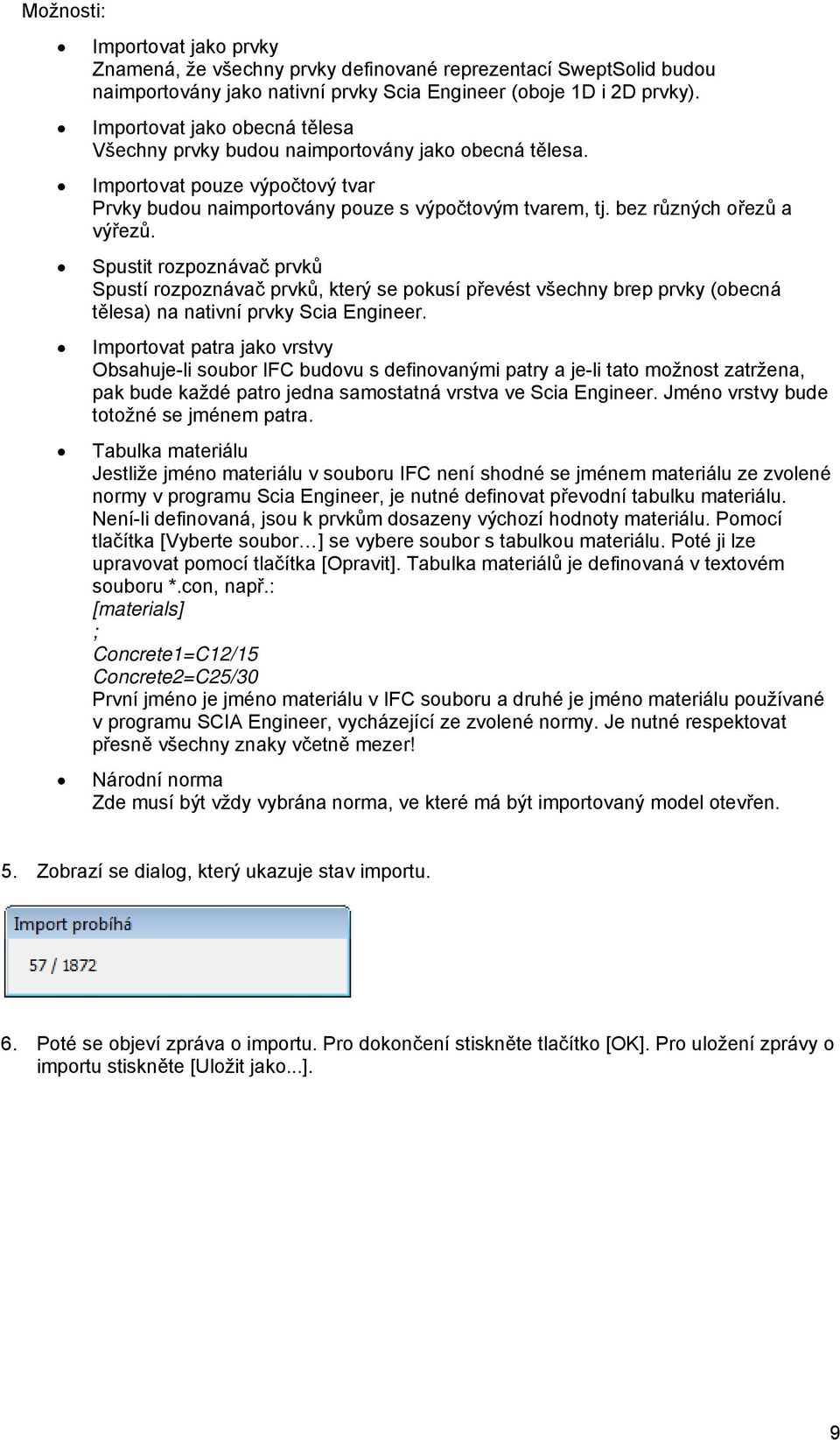 Spustit rozpoznávač prvků Spustí rozpoznávač prvků, který se pokusí převést všechny brep prvky (obecná tělesa) na nativní prvky Scia Engineer.