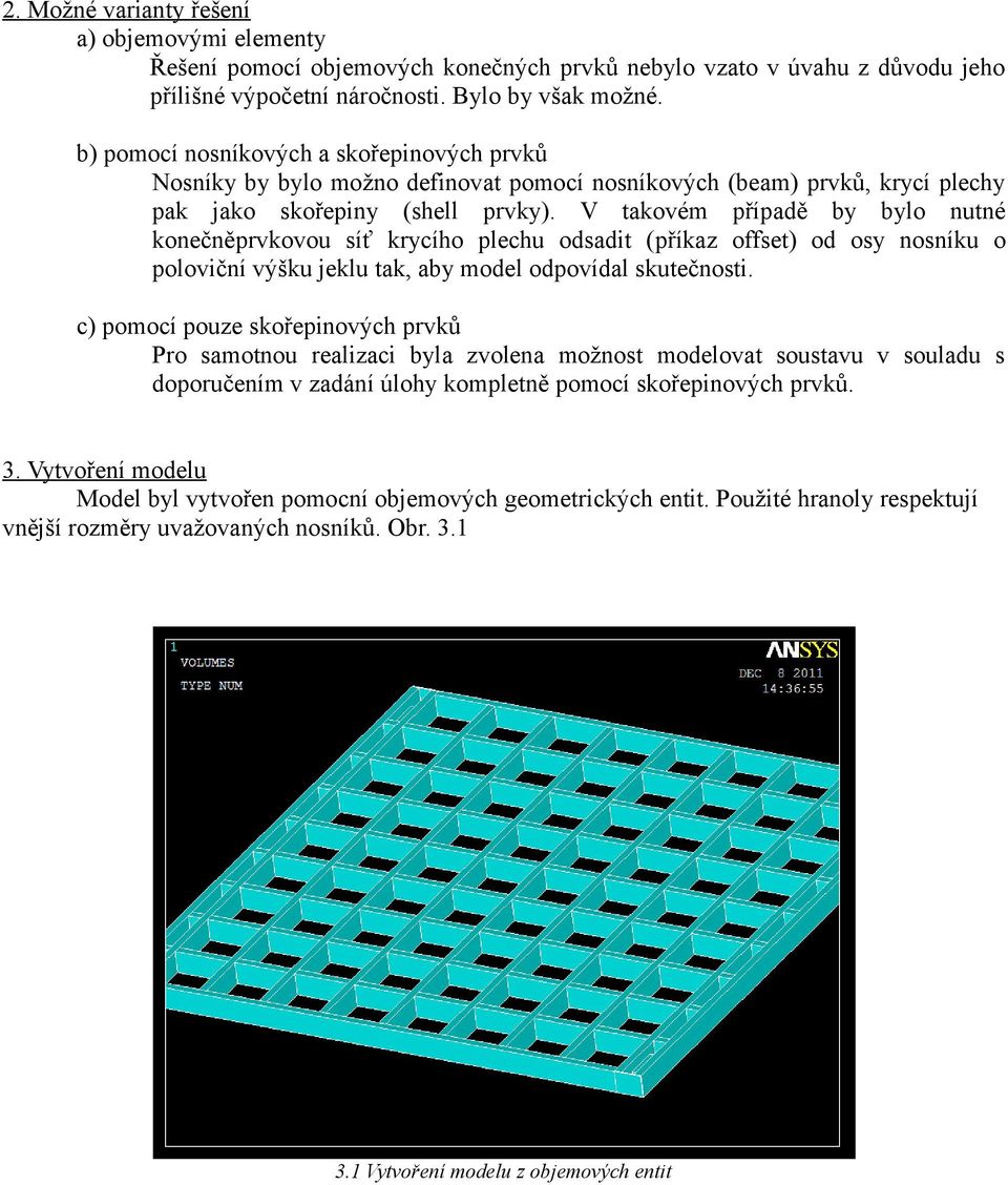 V takovém případě by bylo nutné konečněprvkovou síť krycího plechu odsadit (příkaz offset) od osy nosníku o poloviční výšku jeklu tak, aby model odpovídal skutečnosti.