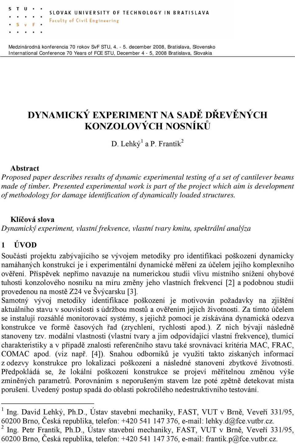 Presented experimental work is part of the project which aim is development of methodology for damage identification of dynamically loaded structures.
