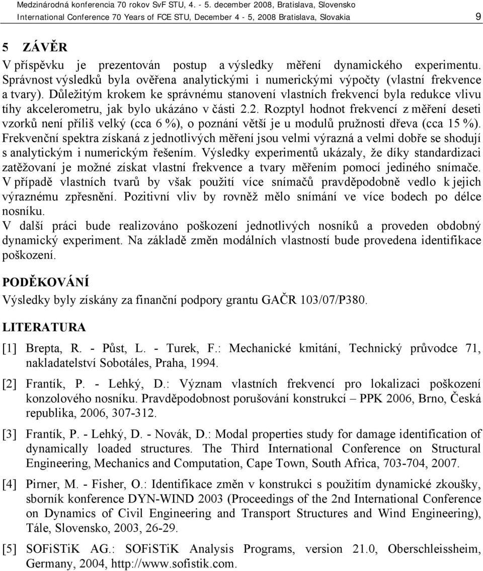 Důležitým krokem ke správnému stanovení vlastních frekvencí byla redukce vlivu tíhy akcelerometru, jak bylo ukázáno v části 2.