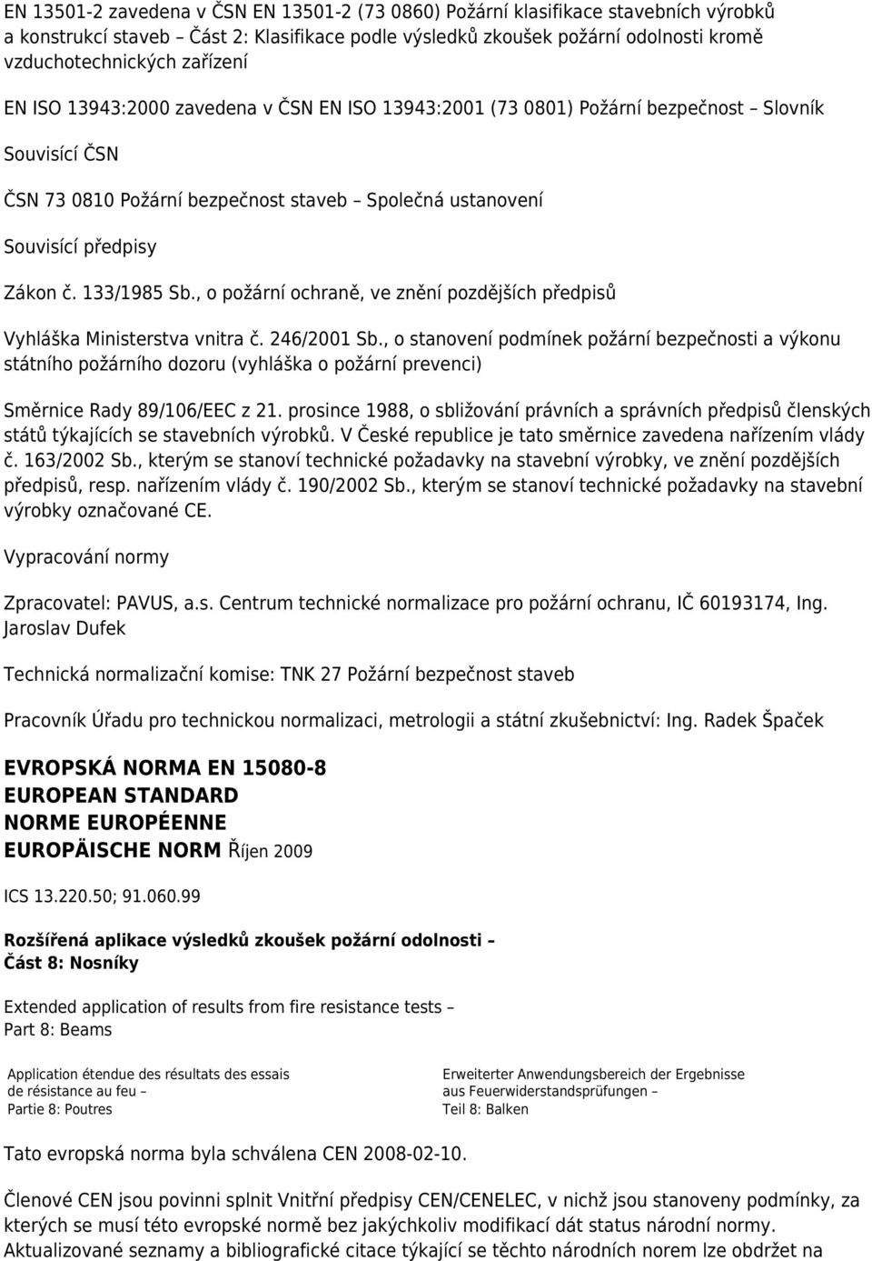 133/1985 Sb., o požární ochraně, ve znění pozdějších předpisů Vyhláška Ministerstva vnitra č. 246/2001 Sb.