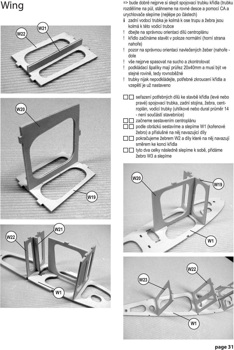 pozor na správnou orientaci navlečených žeber (nahoře - dole! vše nejprve spasovat na sucho a zkontrolovat! podkládací špalíky mají průřez 20x40mm a musí být ve stejné rovině, tedy rovnoběžné!