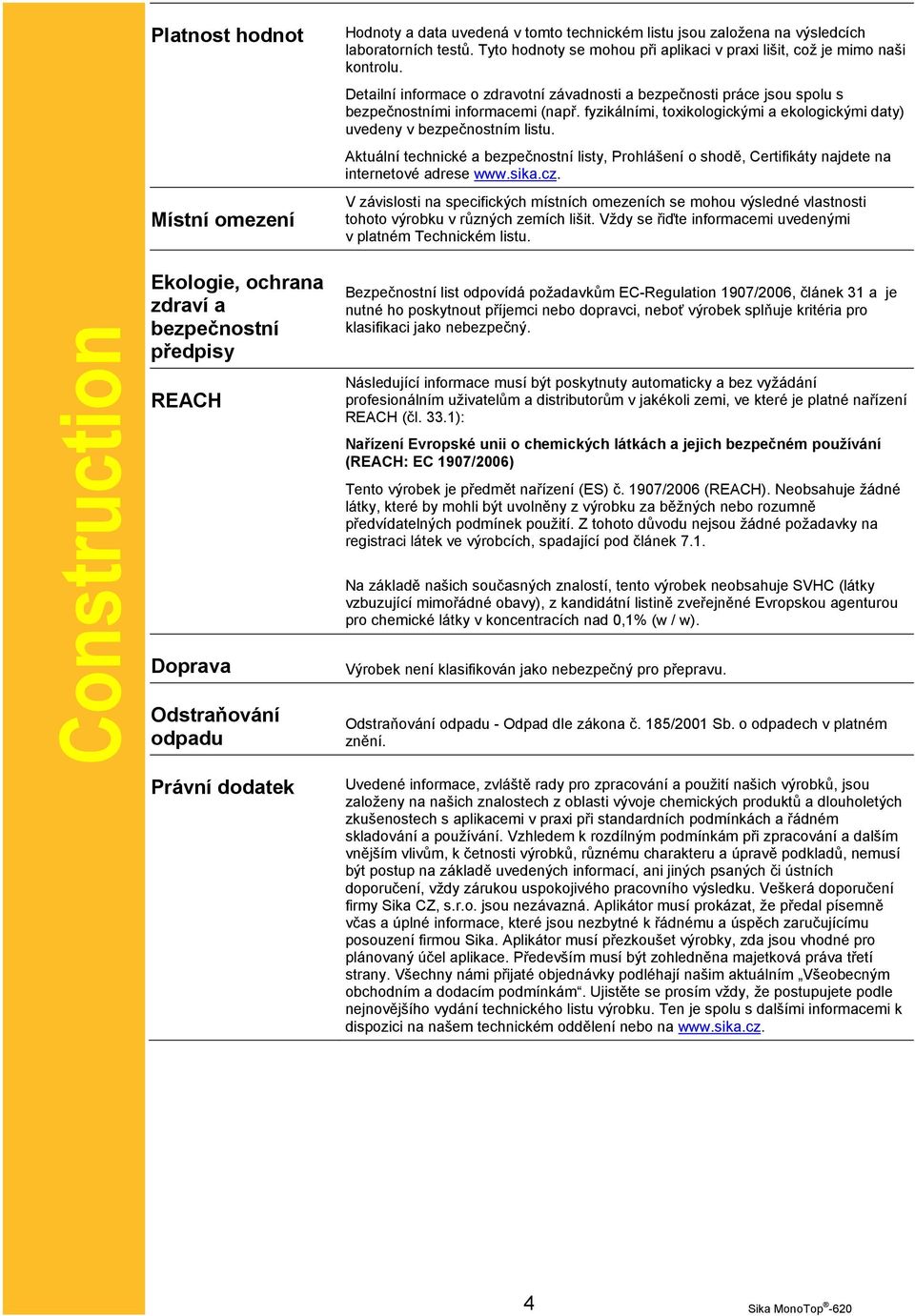 fyzikálními, toxikologickými a ekologickými daty) uvedeny v bezpečnostním listu. Aktuální technické a bezpečnostní listy, Prohlášení o shodě, Certifikáty najdete na internetové adrese www.sika.cz.