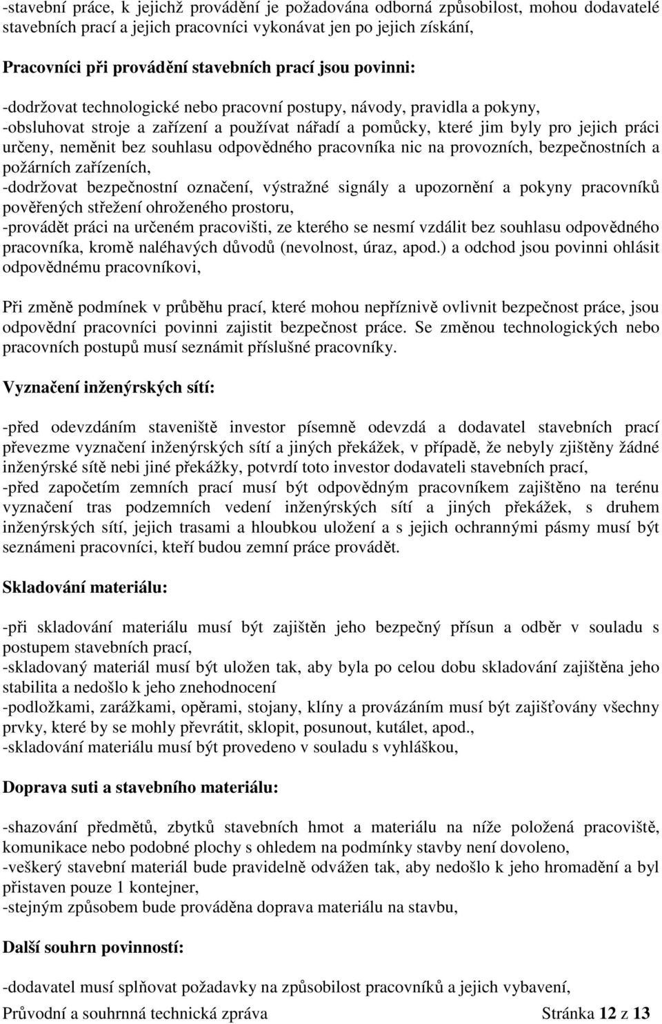 neměnit bez souhlasu odpovědného pracovníka nic na provozních, bezpečnostních a požárních zařízeních, -dodržovat bezpečnostní označení, výstražné signály a upozornění a pokyny pracovníků pověřených