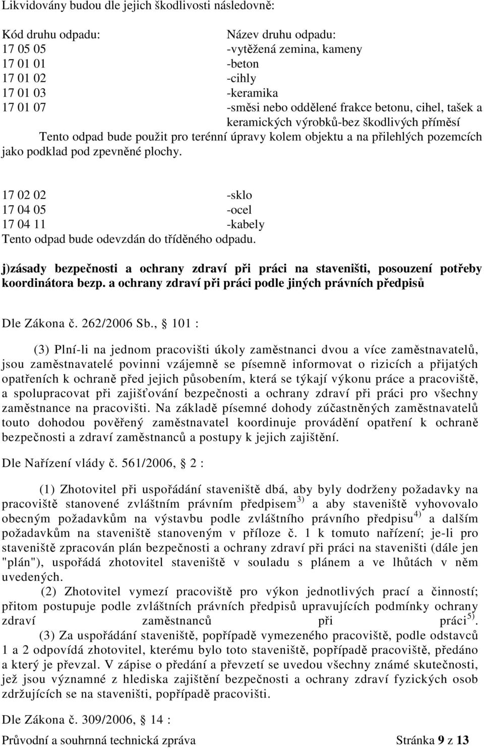 17 02 02 -sklo 17 04 05 -ocel 17 04 11 -kabely Tento odpad bude odevzdán do tříděného odpadu. j)zásady bezpečnosti a ochrany zdraví při práci na staveništi, posouzení potřeby koordinátora bezp.