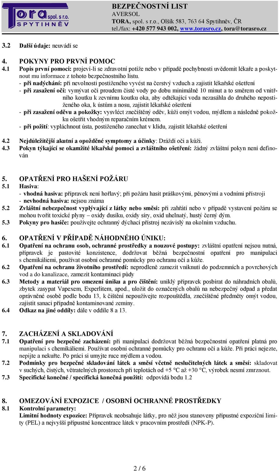 vnitřního koutku k zevnímu koutku oka, aby odtékající voda nezasáhla do druhého nepostiženého oka, k ústům a nosu, zajistit lékařské ošetření - při zasažení oděvu a pokožky: vysvléct znečištěný oděv,