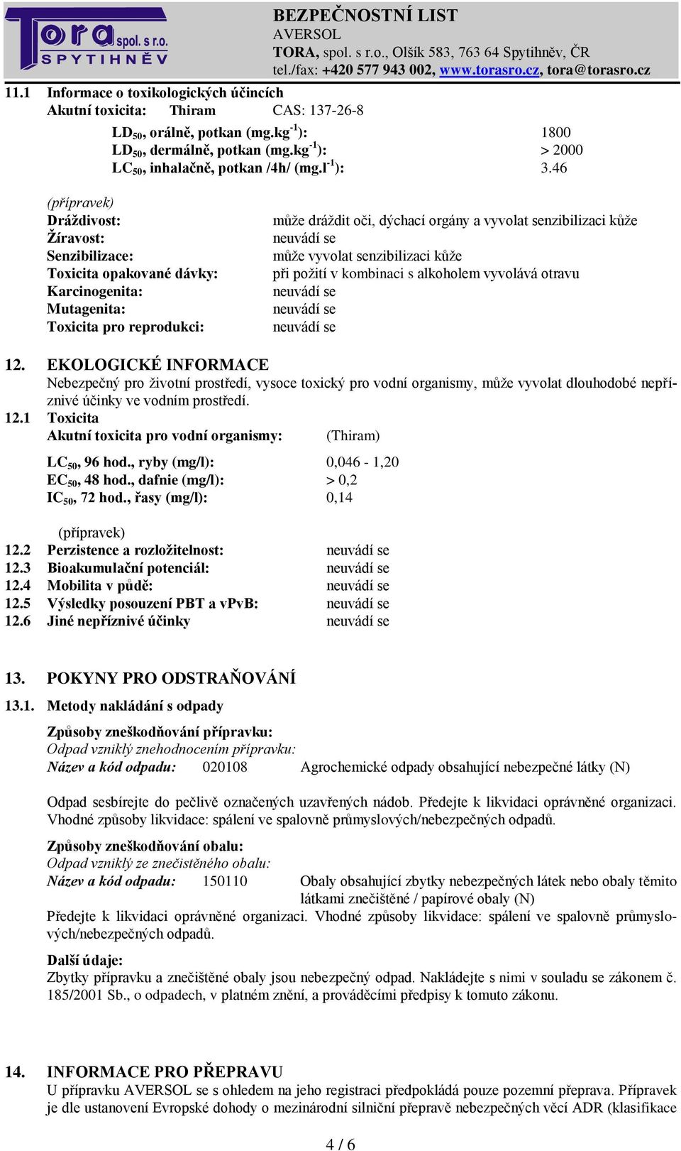 46 (přípravek) Dráždivost: Žíravost: Senzibilizace: Toxicita opakované dávky: Karcinogenita: Mutagenita: Toxicita pro reprodukci: může dráždit oči, dýchací orgány a vyvolat senzibilizaci kůže může