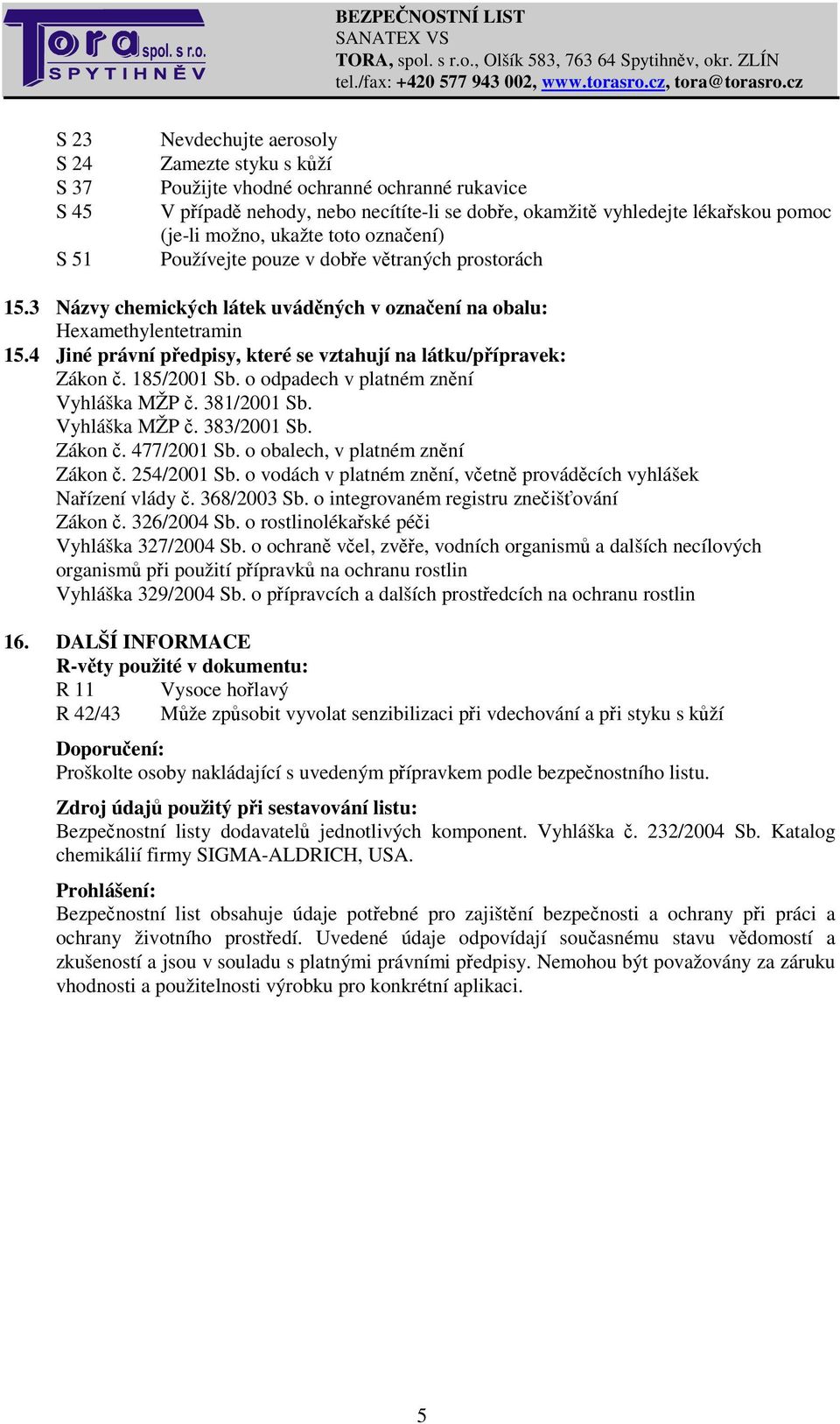 4 Jiné právní pedpisy, které se vztahují na látku/pípravek: Zákon. 185/2001 Sb. o odpadech v platném znní Vyhláška MŽP. 381/2001 Sb. Vyhláška MŽP. 383/2001 Sb. Zákon. 477/2001 Sb.