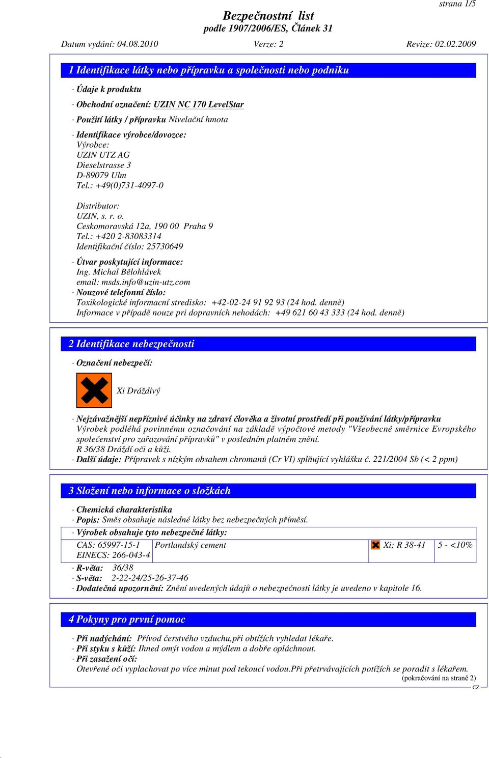 Michal Bělohlávek email: msds.info@uzin-utz.com Nouzové telefonní číslo: Toxikologické informacní stredisko: +42-02-24 91 92 93 (24 hod.