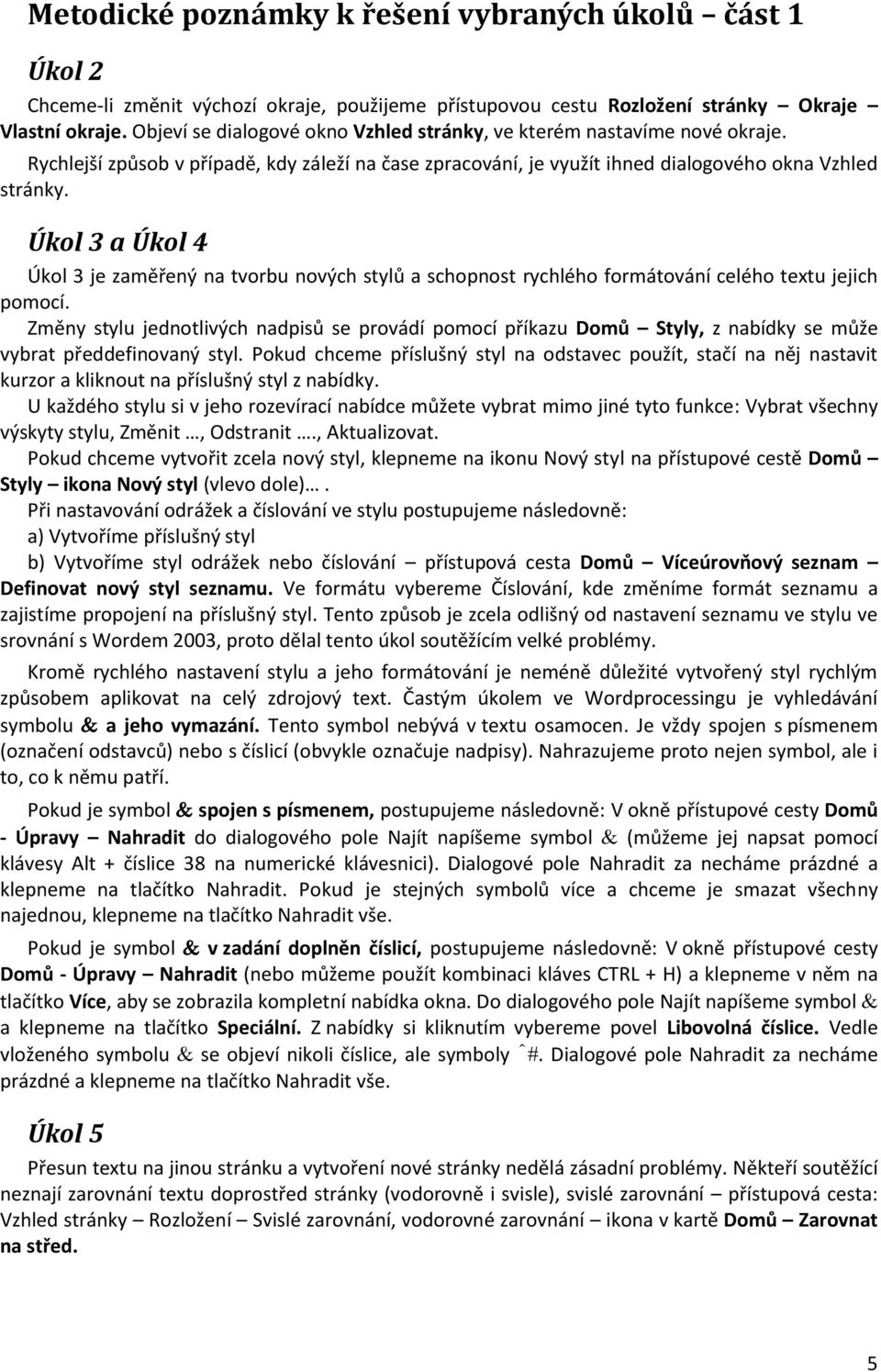 Úkol 3 a Úkol 4 Úkol 3 je zaměřený na tvorbu nových stylů a schopnost rychlého formátování celého textu jejich pomocí.