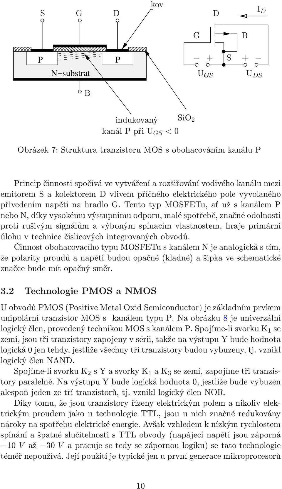 tentotypmosfetu,aťužskanálemp nebo N, díky vysokému výstupnímu odporu, malé spotřebě, značné odolnosti proti rušivým signálům a výboným spínacím vlastnostem, hraje primární úlohu v technice