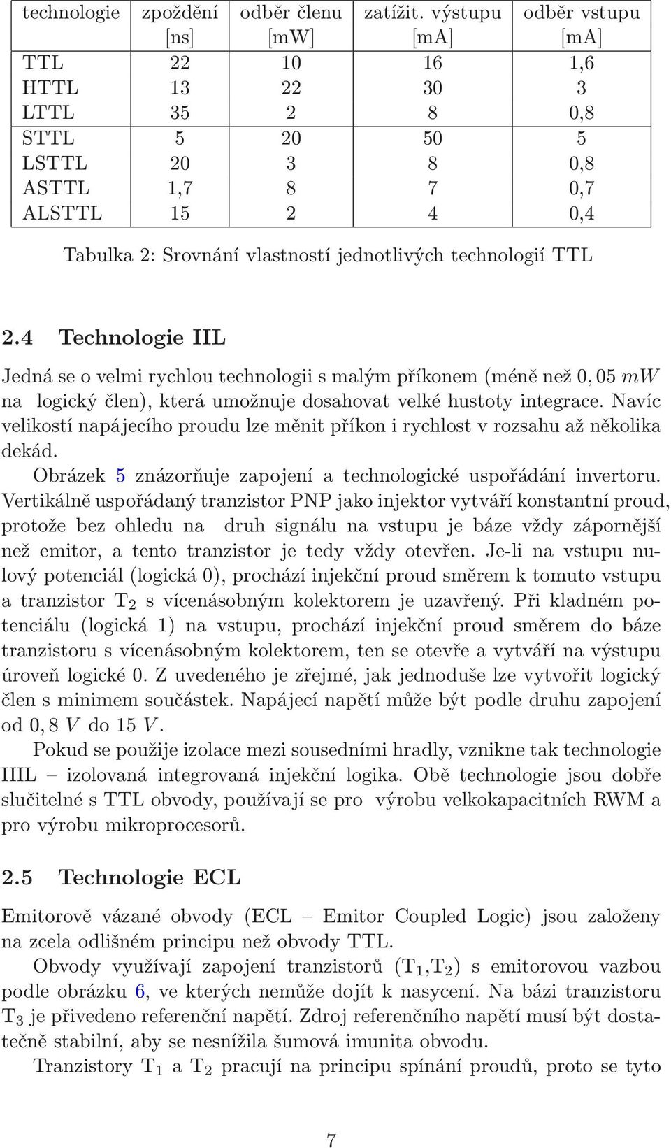 jednotlivých technologií TTL 2.4 Technologie IIL Jednáseovelmirychloutechnologiismalýmpříkonem(méněnež0,05 mw na logický člen), která umožnuje dosahovat velké hustoty integrace.