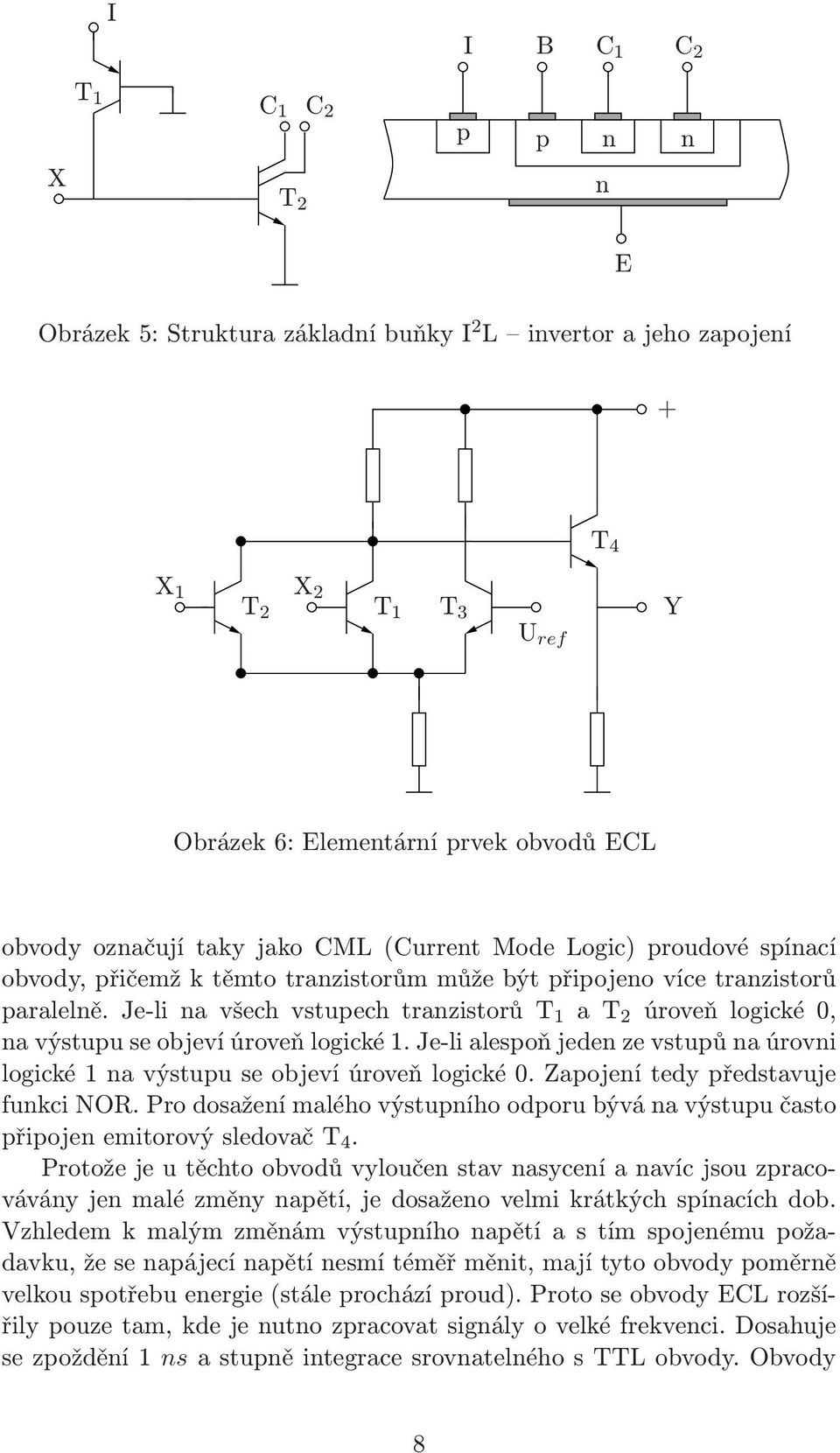 je-linavšechvstupechtranzistorůt 1 at 2 úroveňlogické0, navýstupuseobjevíúroveňlogické1.je-lialespoňjedenzevstupůnaúrovni logické 1 na výstupu se objeví úroveň logické 0.