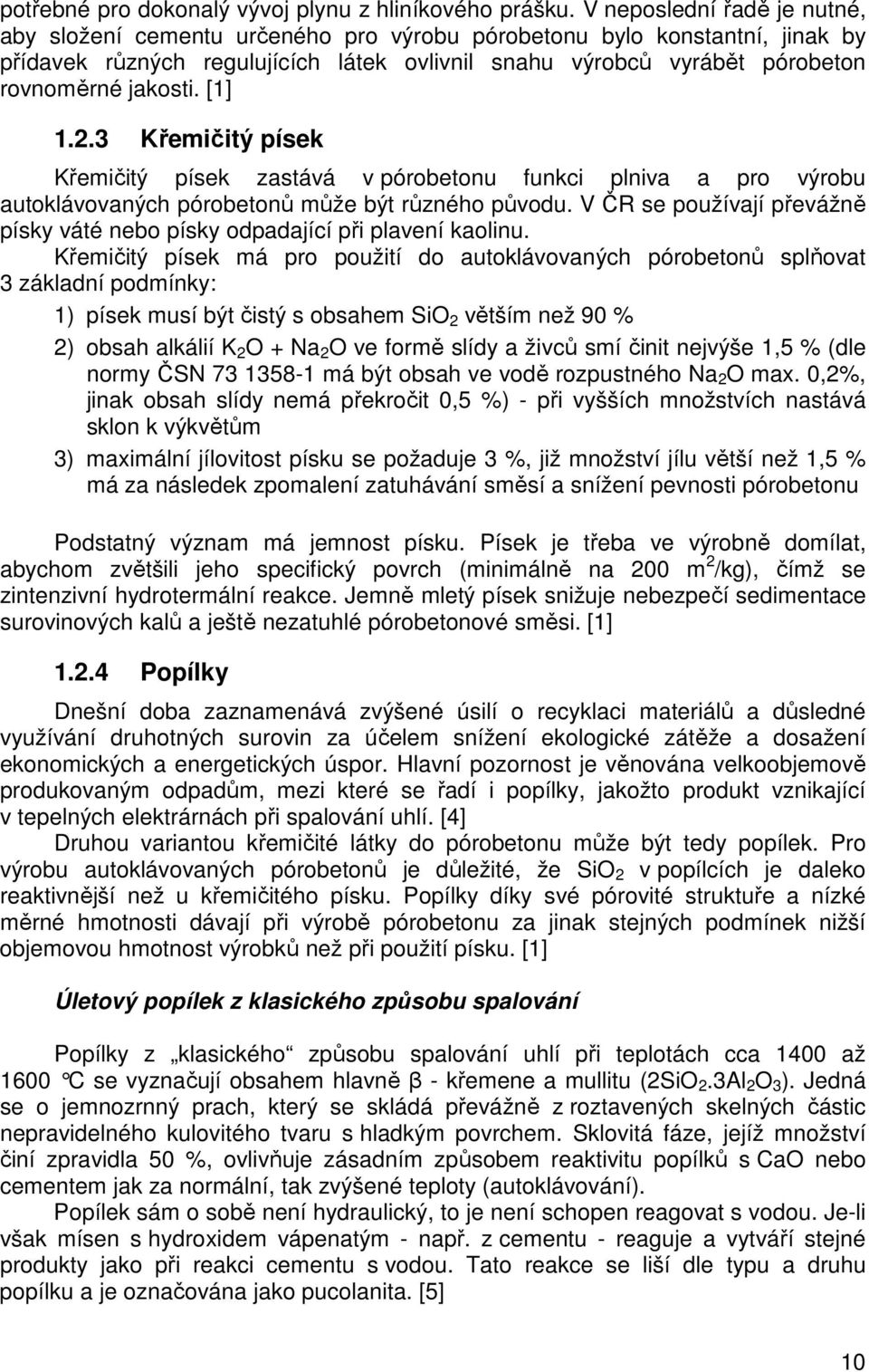 jakosti. [1] 1.2.3 Křemičitý písek Křemičitý písek zastává v pórobetonu funkci plniva a pro výrobu autoklávovaných pórobetonů může být různého původu.