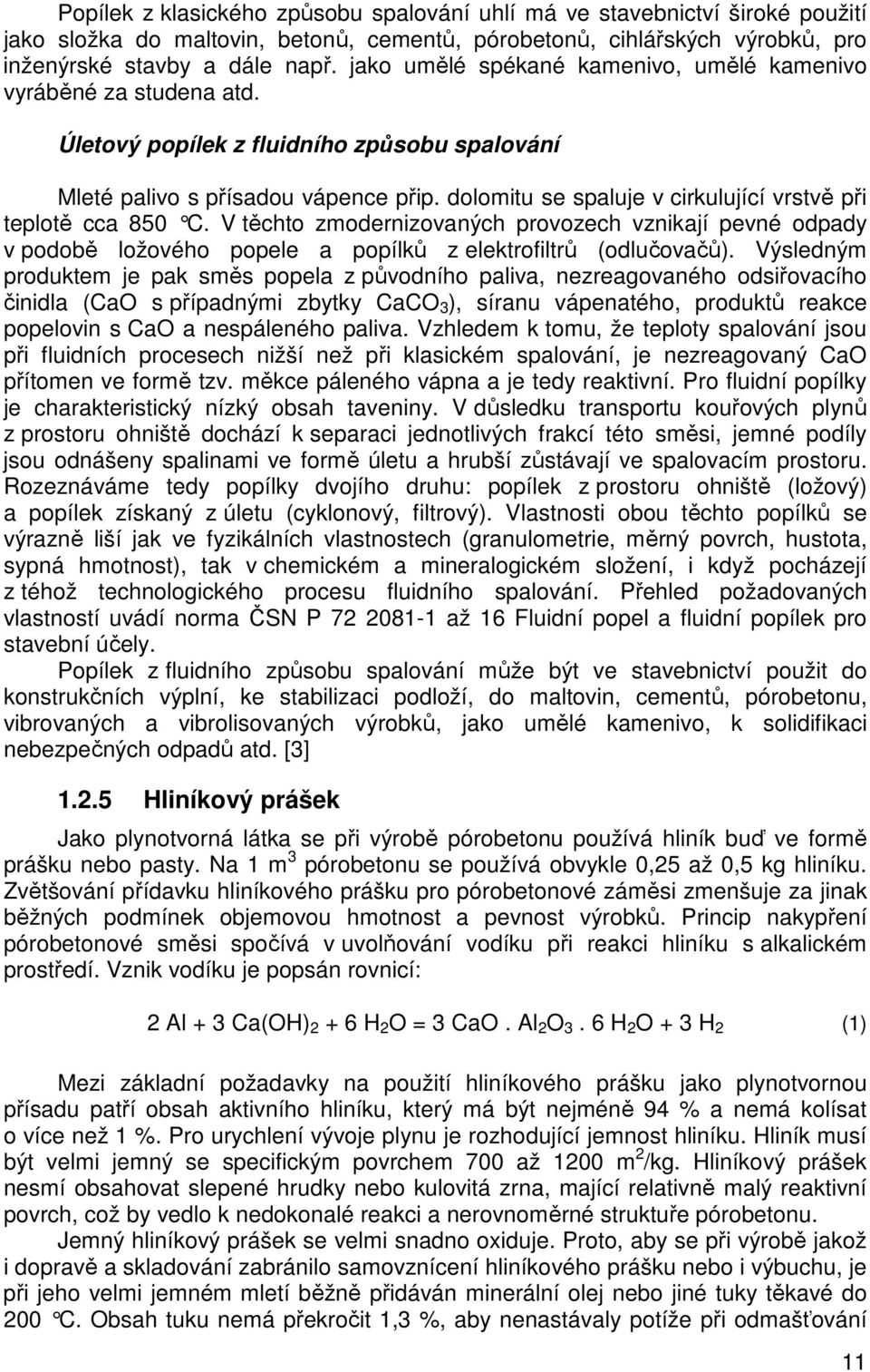 dolomitu se spaluje v cirkulující vrstvě při teplotě cca 850 C. V těchto zmodernizovaných provozech vznikají pevné odpady v podobě ložového popele a popílků z elektrofiltrů (odlučovačů).