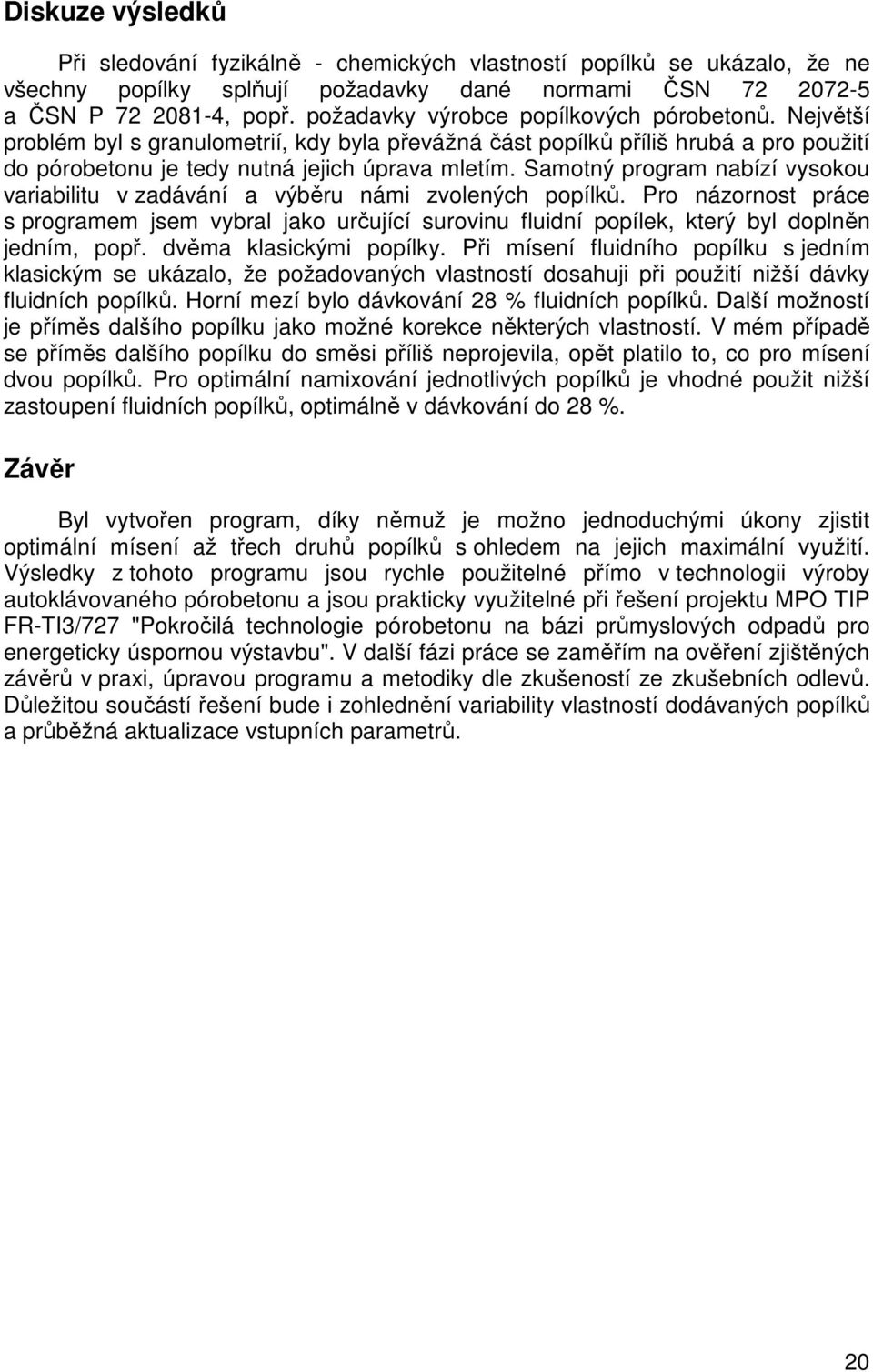 Samotný program nabízí vysokou variabilitu v zadávání a výběru námi zvolených popílků.