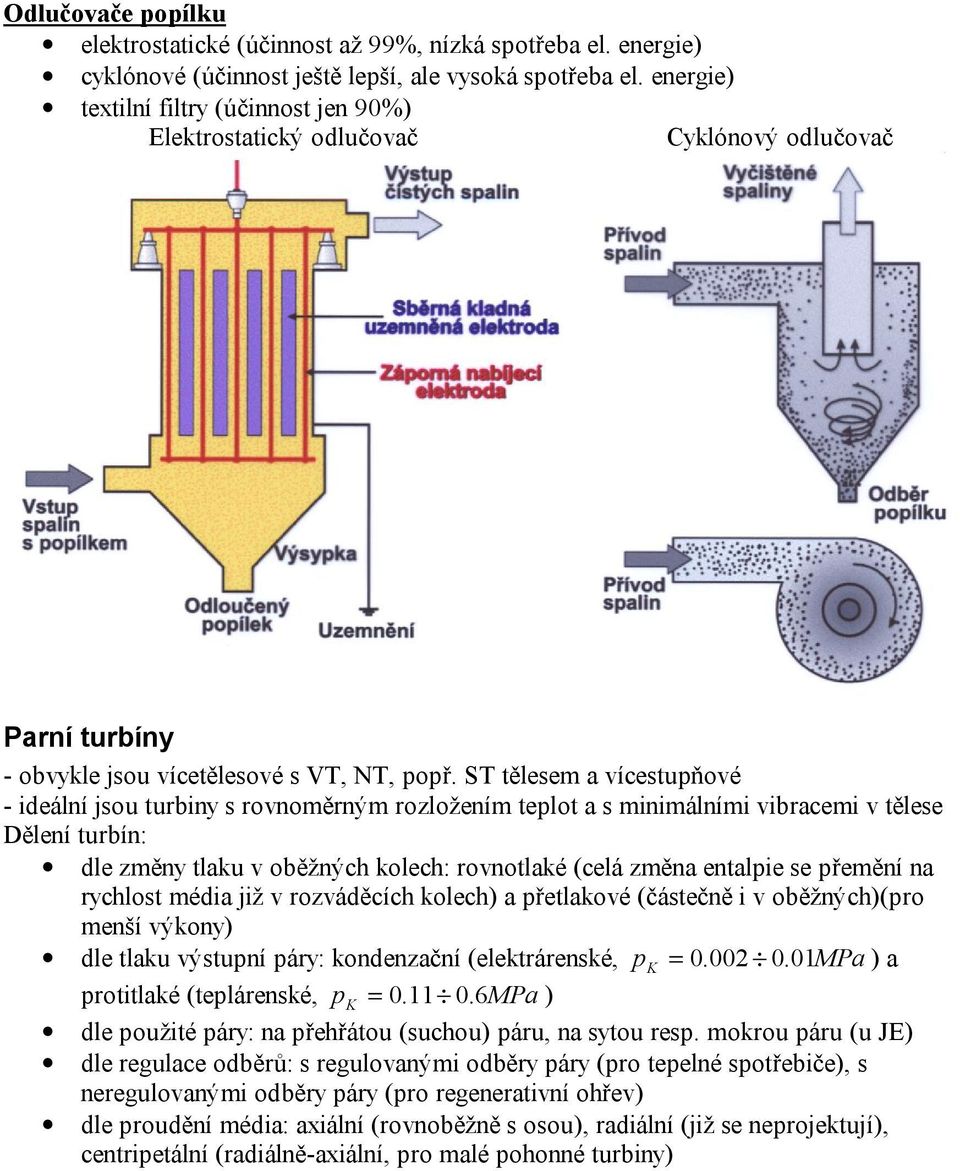 ST tělesem a vícestupňové - ideální jsou turbiny s rovnoměrným rozložením teplot a s minimálními vibracemi v tělese Dělení turbín: dle změny tlaku v oběžných kolech: rovnotlaké (celá změna entalpie