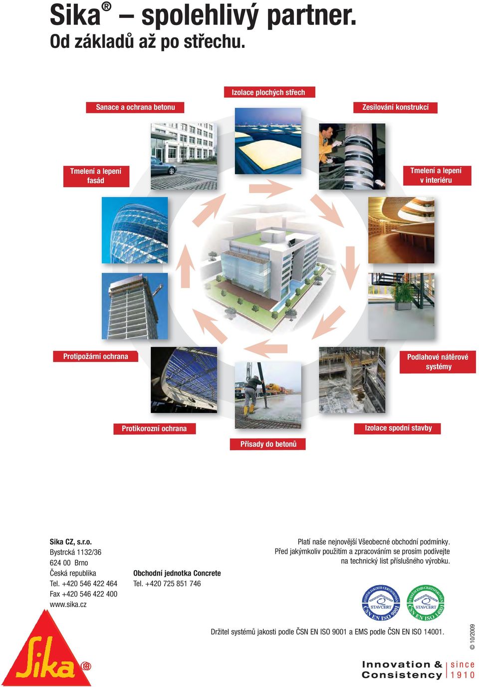 nátěrové systémy Protikorozní ochrana Izolace spodní stavby Přísady do betonů Sika CZ, s.r.o. Bystrcká 1132/36 624 00 Brno Česká republika Tel.