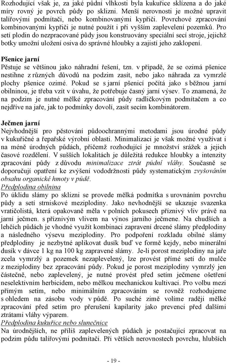 Pro setí plodin do nezpracované půdy jsou konstruovány speciální secí stroje, jejichž botky umožní uložení osiva do správné hloubky a zajistí jeho zaklopení.