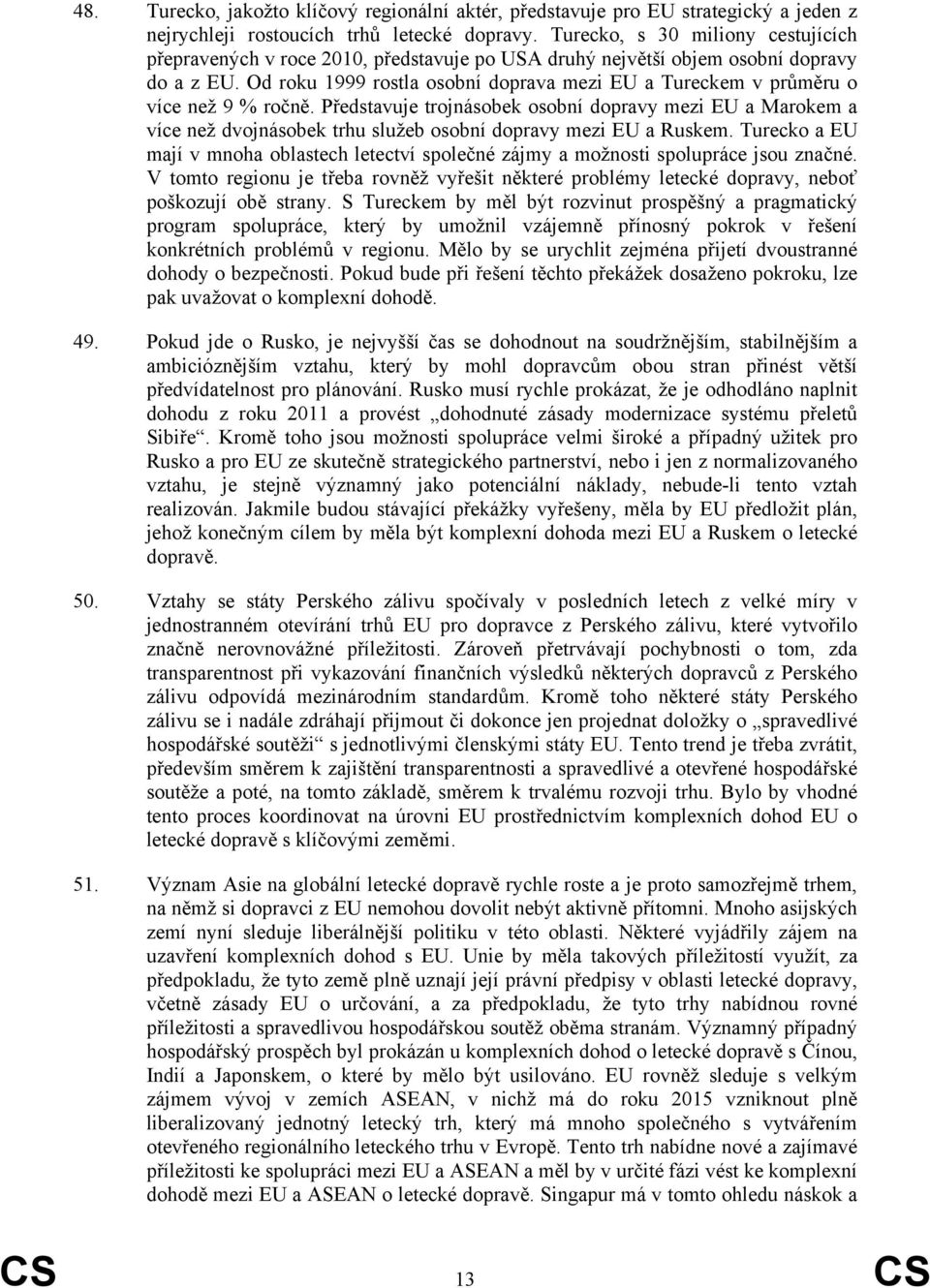Od roku 1999 rostla osobní doprava mezi EU a Tureckem v průměru o více než 9 % ročně.