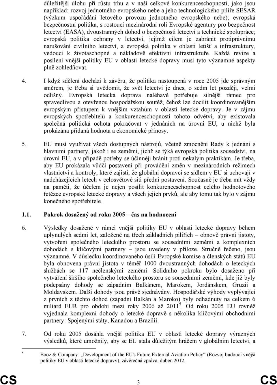 spolupráce; evropská politika ochrany v letectví, jejímž cílem je zabránit protiprávnímu narušování civilního letectví, a evropská politika v oblasti letišť a infrastruktury, vedoucí k životaschopné