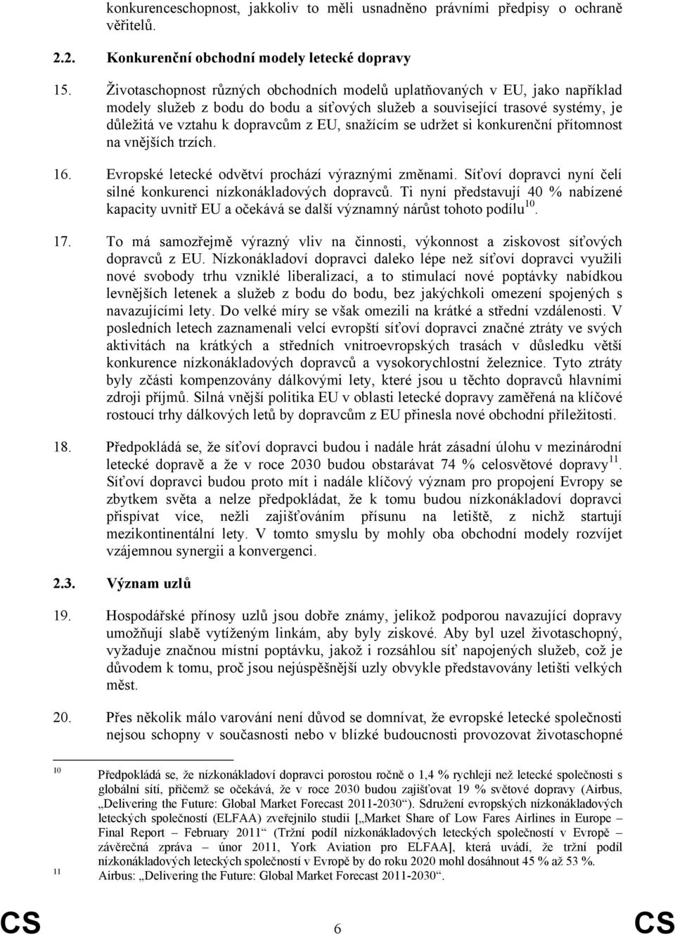 snažícím se udržet si konkurenční přítomnost na vnějších trzích. 16. Evropské letecké odvětví prochází výraznými změnami. Síťoví dopravci nyní čelí silné konkurenci nízkonákladových dopravců.