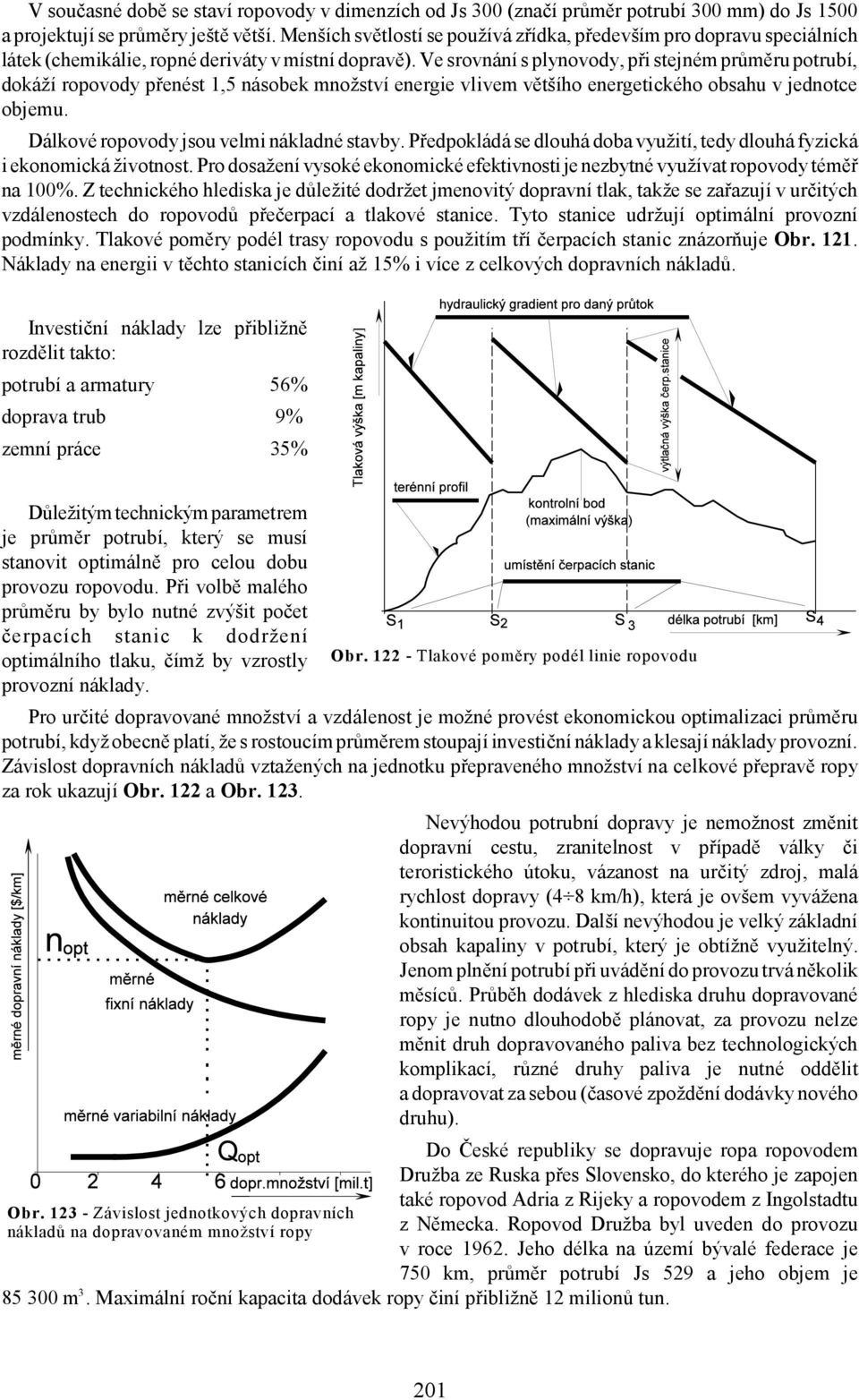 Ve srovnání s plynovody, při stejném průměru potrubí, dokáží ropovody přenést 1,5 násobek množství energie vlivem většího energetického obsahu v jednotce objemu.